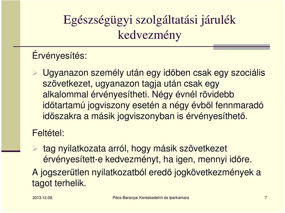 Négy évnél rövidebb időtartamú jogviszony esetén a négy évből fennmaradó időszakra a másik jogviszonyban is érvényesíthető.