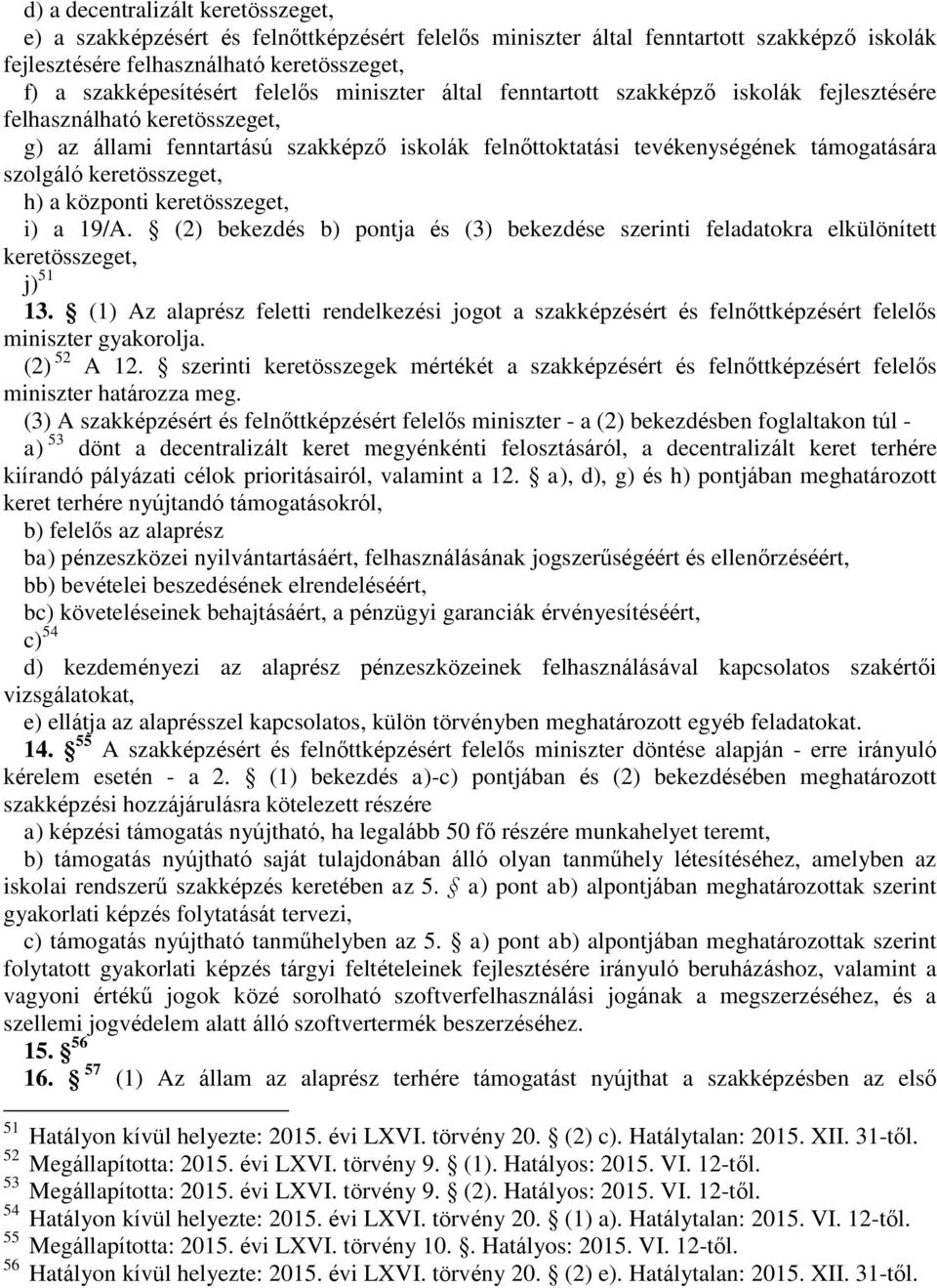 keretösszeget, h) a központi keretösszeget, i) a 19/A. (2) bekezdés b) pontja és (3) bekezdése szerinti feladatokra elkülönített keretösszeget, j) 51 13.