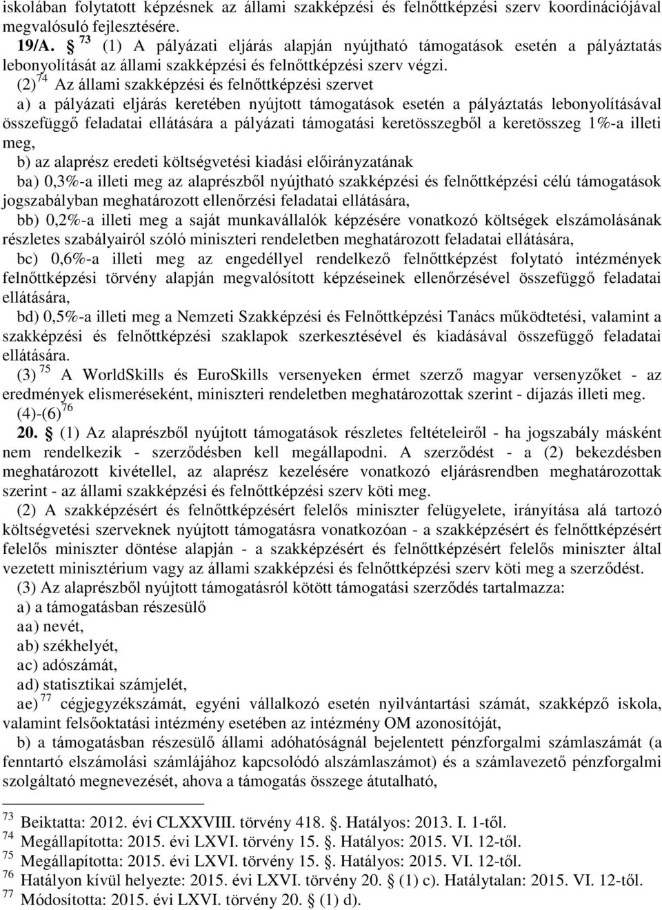 (2) 74 Az állami szakképzési és felnőttképzési szervet a) a pályázati eljárás keretében nyújtott támogatások esetén a pályáztatás lebonyolításával összefüggő feladatai ellátására a pályázati