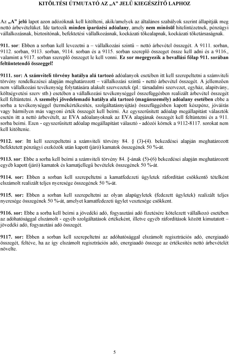 sor: Ebben a sorban kell levezetni a vállalkozási szintű nettó árbevétel összegét. A 9111. sorban, 9112. sorban, 9113. sorban, 9114. sorban és a 9115.