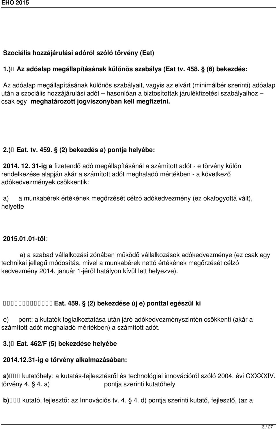 csak egy meghatározott jogviszonyban kell megfizetni. 2.) Eat. tv. 459. (2) bekezdés a) pontja helyébe: 2014. 12.