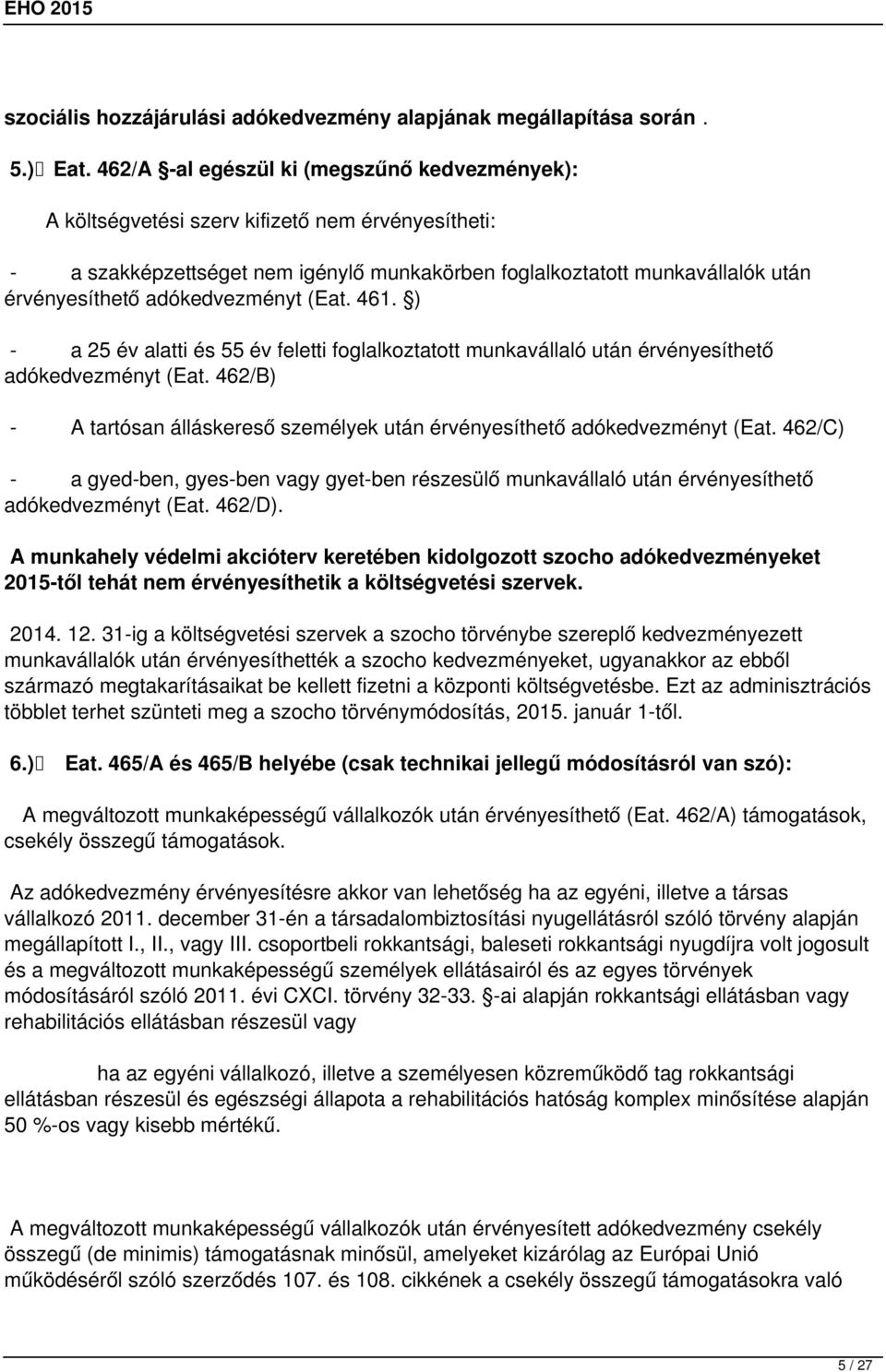 adókedvezményt (Eat. 461. ) - a 25 év alatti és 55 év feletti foglalkoztatott munkavállaló után érvényesíthető adókedvezményt (Eat.