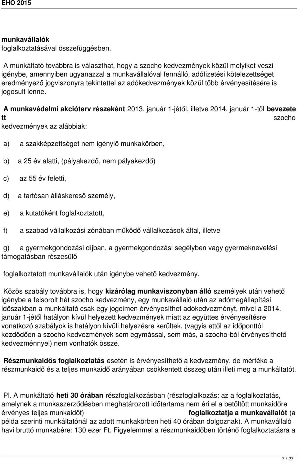 tekintettel az adókedvezmények közül több érvényesítésére is jogosult lenne. A munkavédelmi akcióterv részeként 2013. január 1-jétől, illetve 2014.