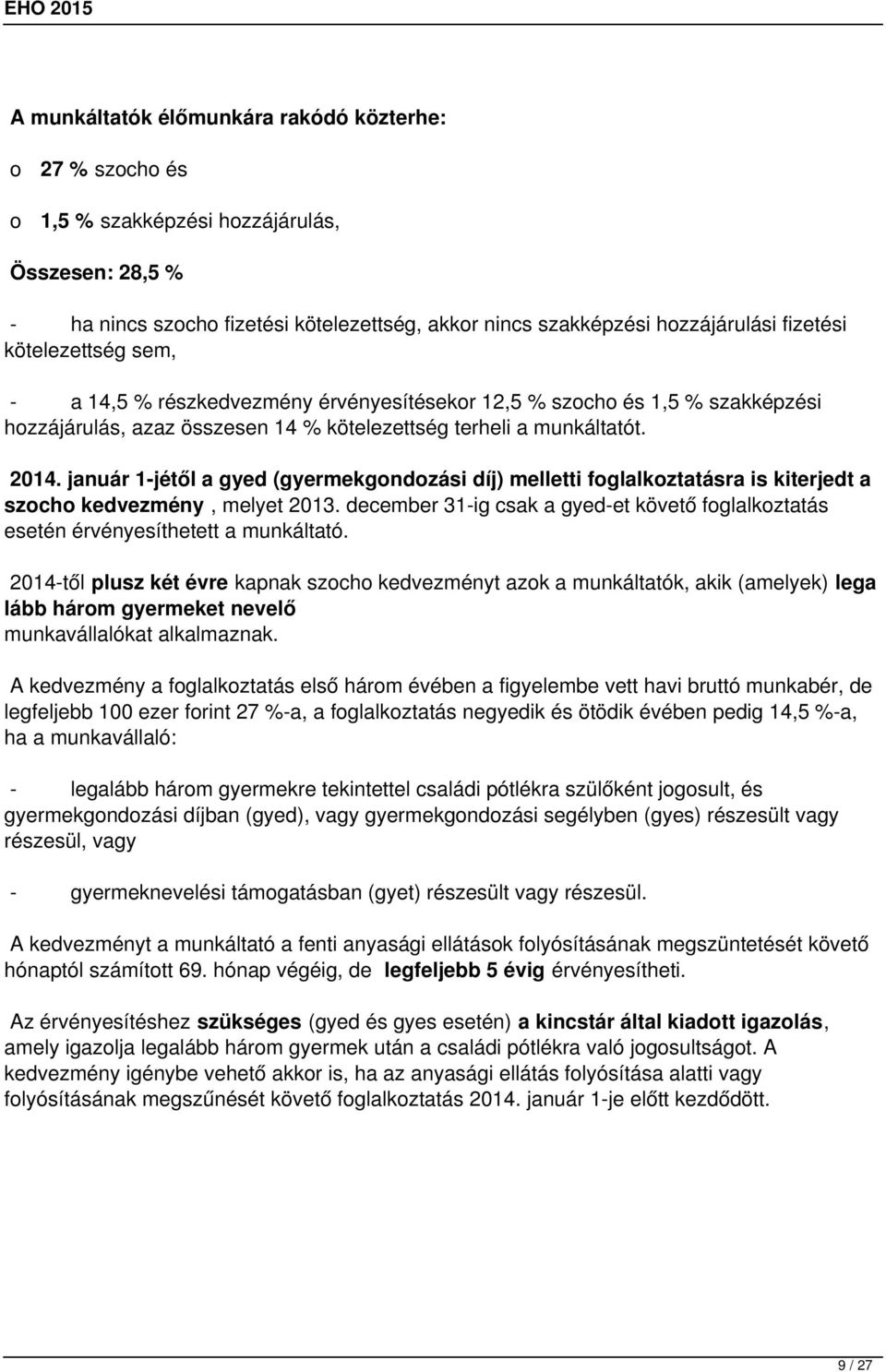 január 1-jétől a gyed (gyermekgondozási díj) melletti foglalkoztatásra is kiterjedt a szocho kedvezmény, melyet 2013.