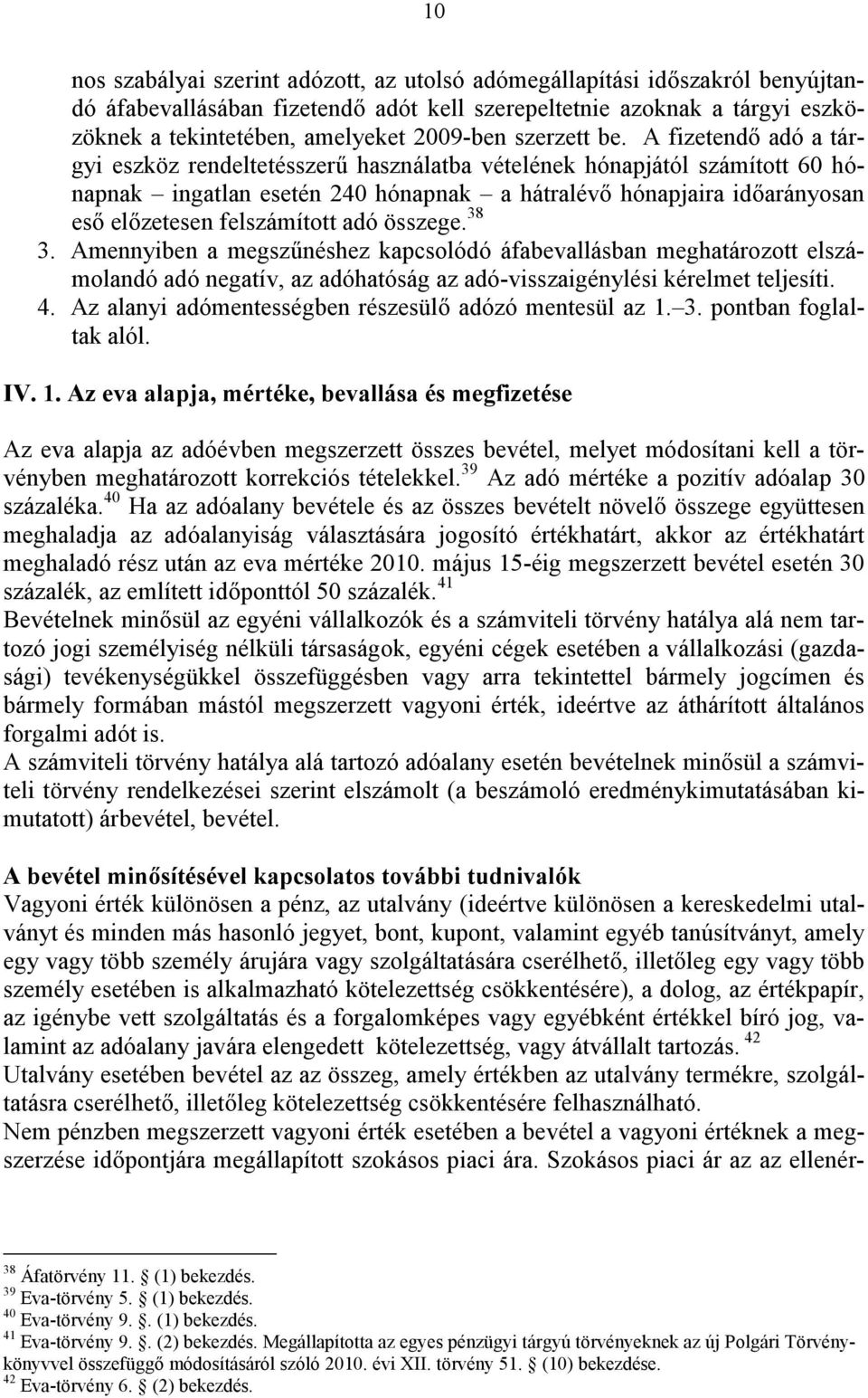 A fizetendő adó a tárgyi eszköz rendeltetésszerű használatba vételének hónapjától számított 60 hónapnak ingatlan esetén 240 hónapnak a hátralévő hónapjaira időarányosan eső előzetesen felszámított