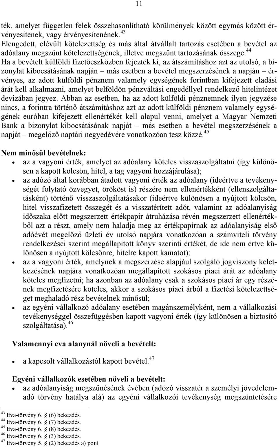 44 Ha a bevételt külföldi fizetőeszközben fejezték ki, az átszámításhoz azt az utolsó, a bizonylat kibocsátásának napján más esetben a bevétel megszerzésének a napján érvényes, az adott külföldi