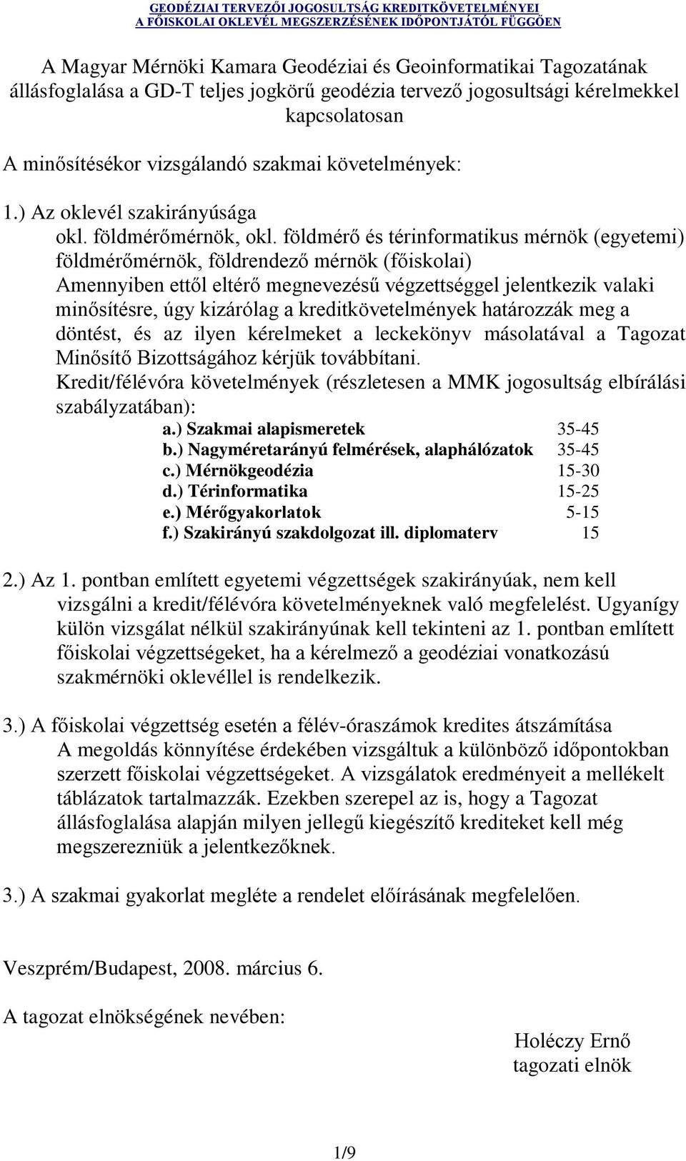 földmérő és térinformatikus mérnök (egyetemi) földmérőmérnök, földrendező mérnök (főiskolai) Amennyiben ettől eltérő megnevezésű végzettséggel jelentkezik valaki minősítésre, úgy kizárólag a