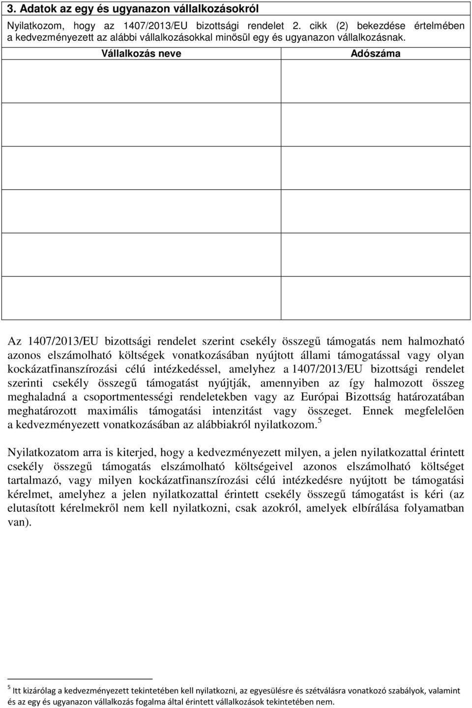 Vállalkozás neve Adószáma Az 1407/2013/EU bizottsági rendelet szerint csekély összegű támogatás nem halmozható azonos elszámolható költségek vonatkozásában nyújtott állami támogatással vagy olyan