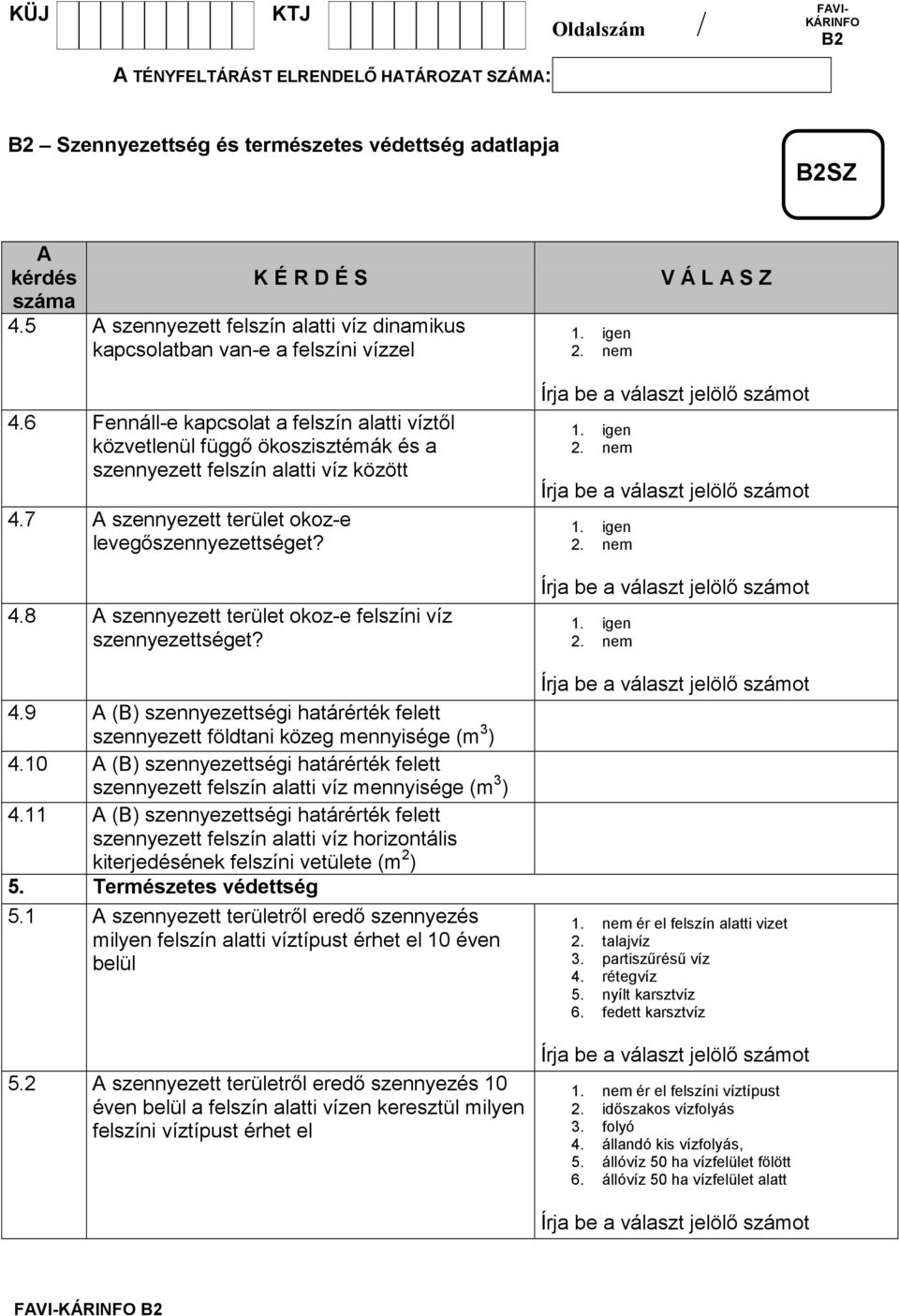 4.9 (B) szennyezettségi határérték felett szennyezett földtani közeg mennyisége (m 3 ) 4.10 (B) szennyezettségi határérték felett szennyezett felszín alatti víz mennyisége (m 3 ) 4.