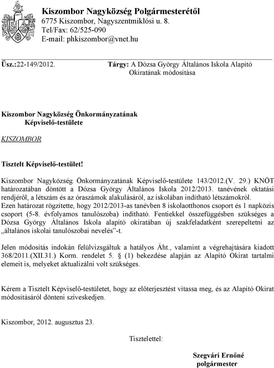 Kiszombor Nagyközség Önkormányzatának Képviselő-testülete 143/2012.(V. 29.) KNÖT határozatában döntött a Dózsa György Általános Iskola 2012/2013.