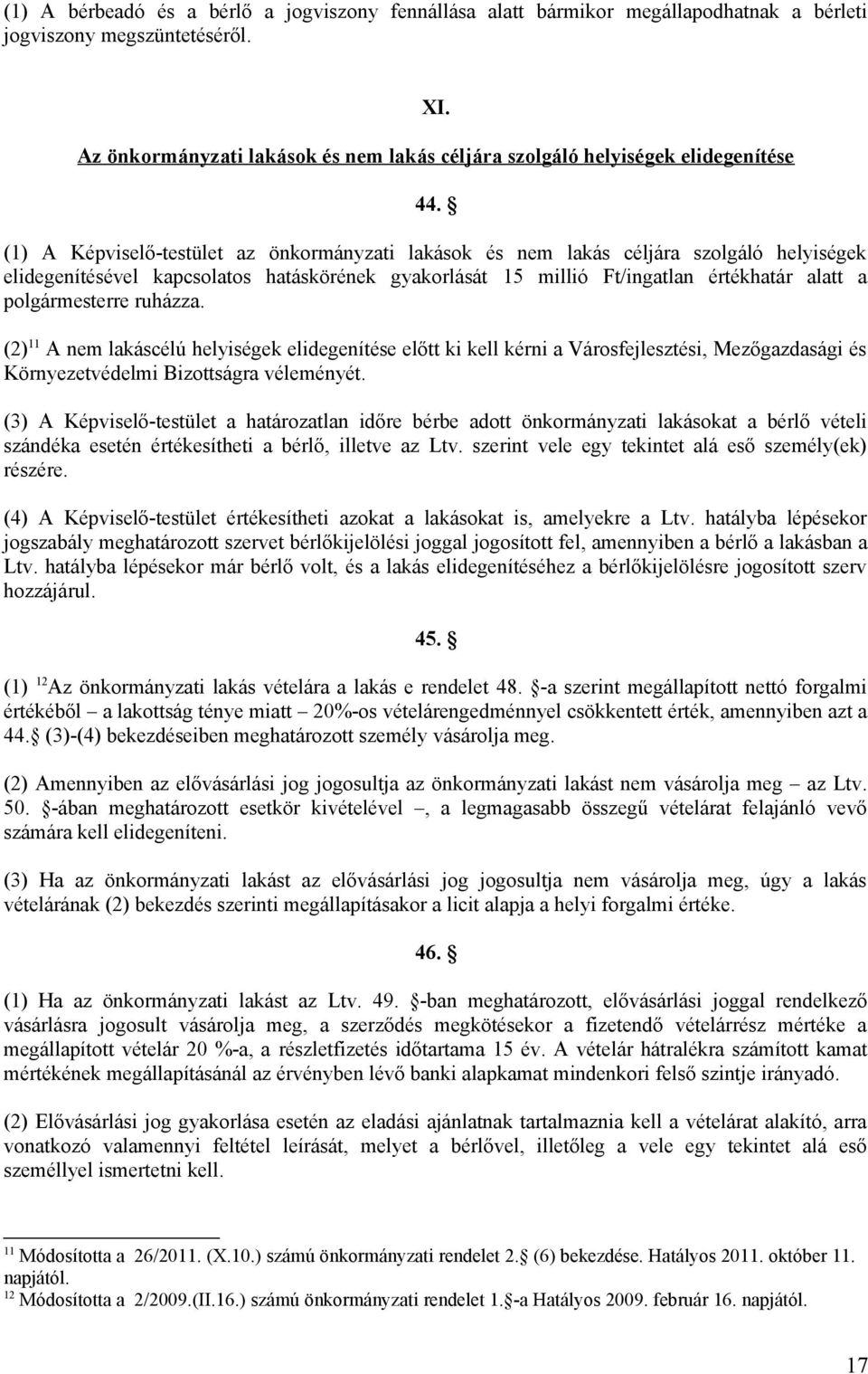 (1) A Képviselő-testület az önkormányzati lakások és nem lakás céljára szolgáló helyiségek elidegenítésével kapcsolatos hatáskörének gyakorlását 15 millió Ft/ingatlan értékhatár alatt a