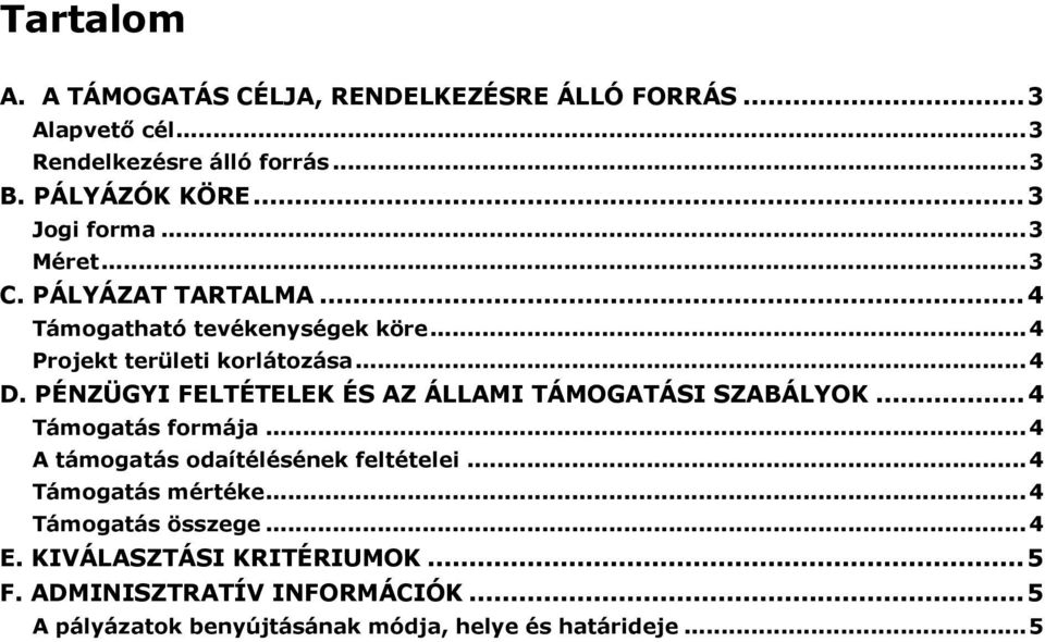 PÉNZÜGYI FELTÉTELEK ÉS AZ ÁLLAMI TÁMOGATÁSI SZABÁLYOK... 4 Támogatás formája...4 A támogatás odaítélésének feltételei.