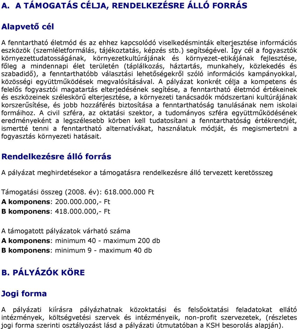 Így cél a fogyasztók környezettudatosságának, környezetkultúrájának és környezet-etikájának fejlesztése, főleg a mindennapi élet területén (táplálkozás, háztartás, munkahely, közlekedés és