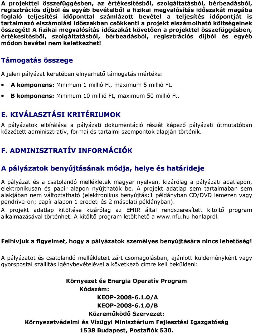 A fizikai megvalósítás időszakát követően a projekttel összefüggésben, értékesítésből, szolgáltatásból, bérbeadásból, regisztrációs díjból és egyéb módon bevétel nem keletkezhet!