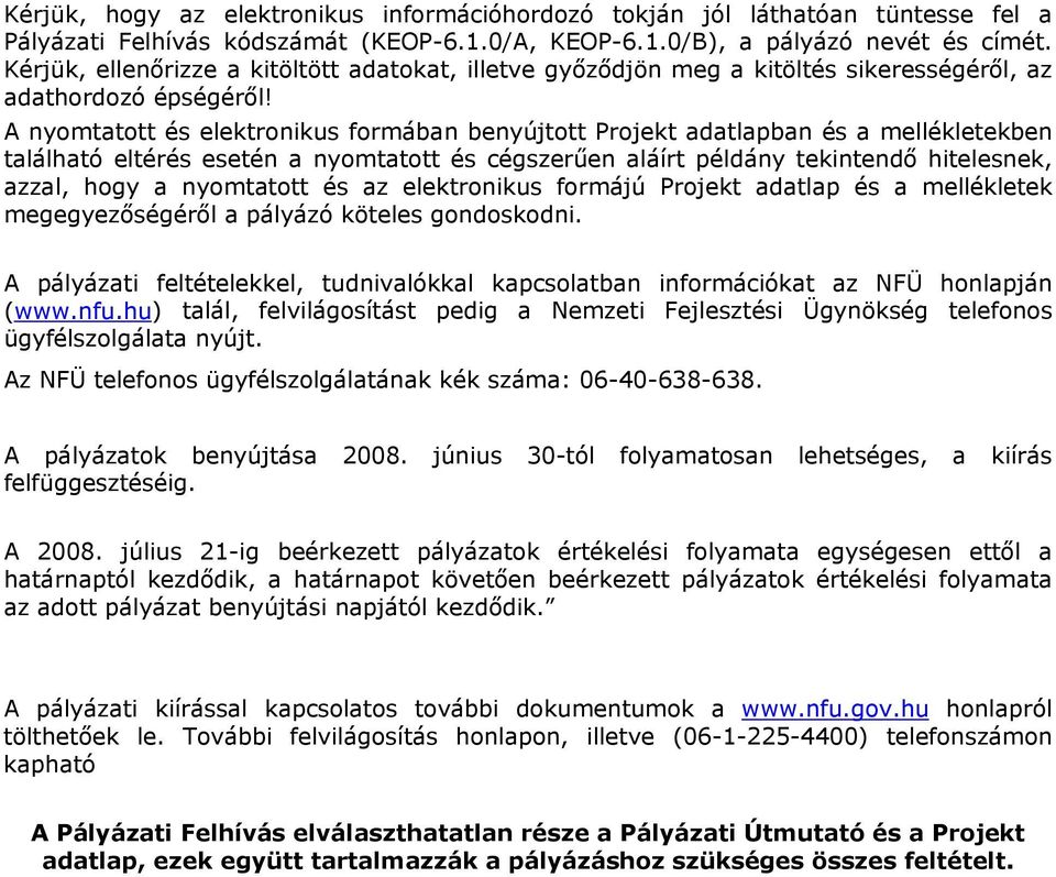 A nyomtatott és elektronikus formában benyújtott Projekt adatlapban és a mellékletekben található eltérés esetén a nyomtatott és cégszerűen aláírt példány tekintendő hitelesnek, azzal, hogy a