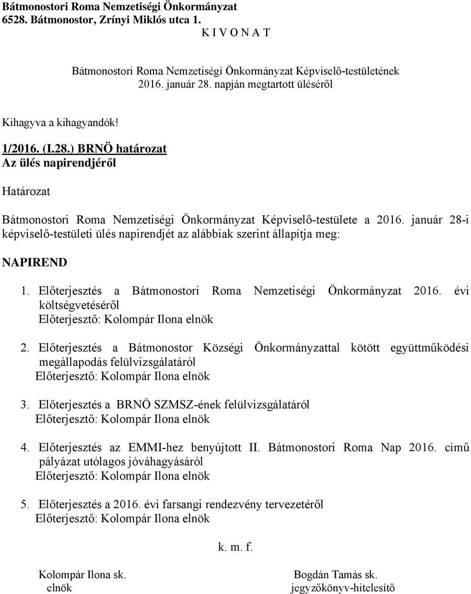 évi költségvetéséről Előterjesztő: Kolompár Ilona 2. Előterjesztés a Bátmonostor Községi Önkormányzattal kötött együttműködési megállapodás felülvizsgálatáról Előterjesztő: Kolompár Ilona 3.