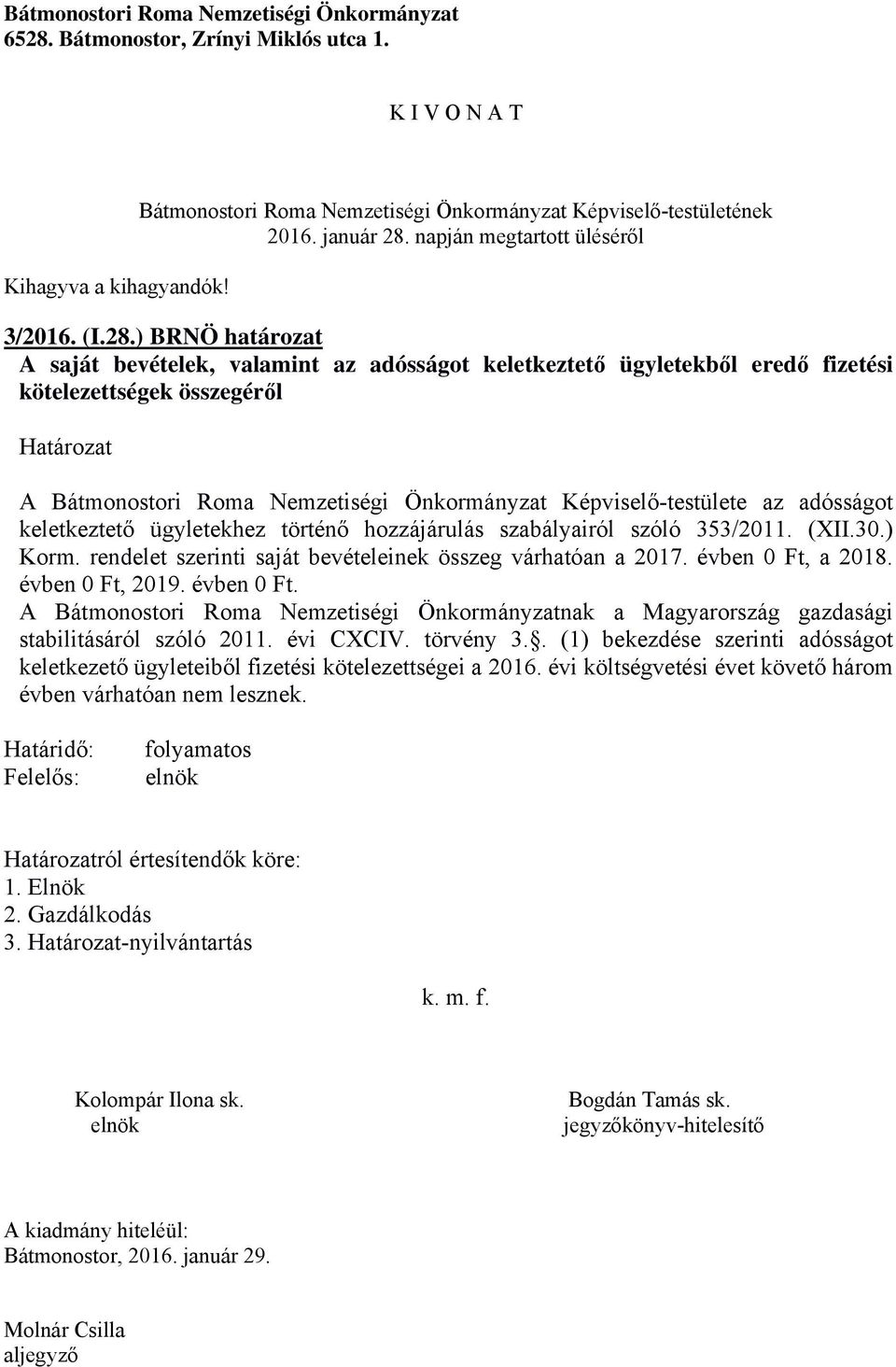 adósságot keletkeztető ügyletekhez történő hozzájárulás szabályairól szóló 353/2011. (XII.30.) Korm. rendelet szerinti saját bevételeinek összeg várhatóan a 2017. évben 0 Ft, a 2018.