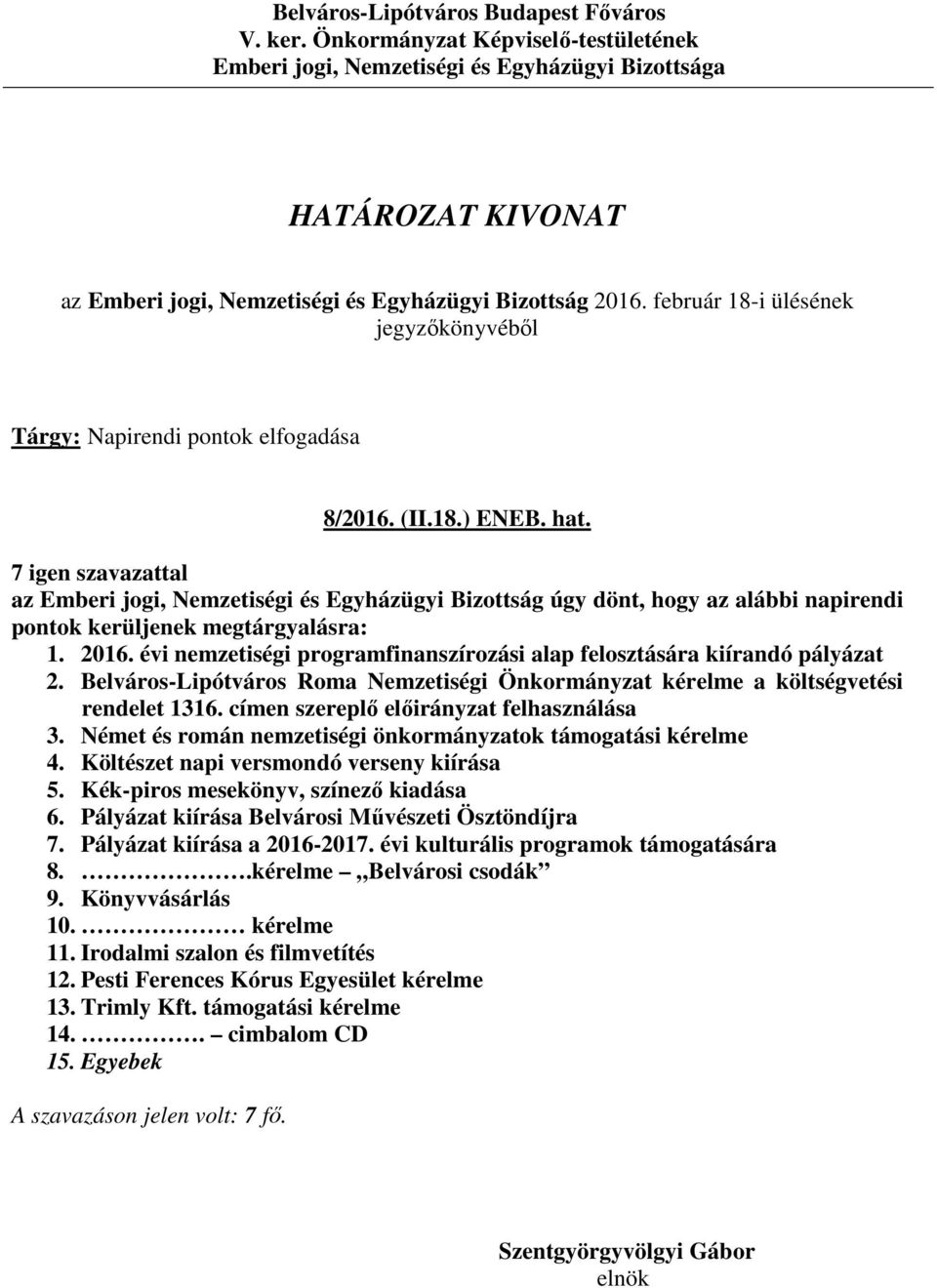 címen szereplő előirányzat felhasználása 3. Német és román nemzetiségi önkormányzatok támogatási kérelme 4. Költészet napi versmondó verseny kiírása 5. Kék-piros mesekönyv, színező kiadása 6.