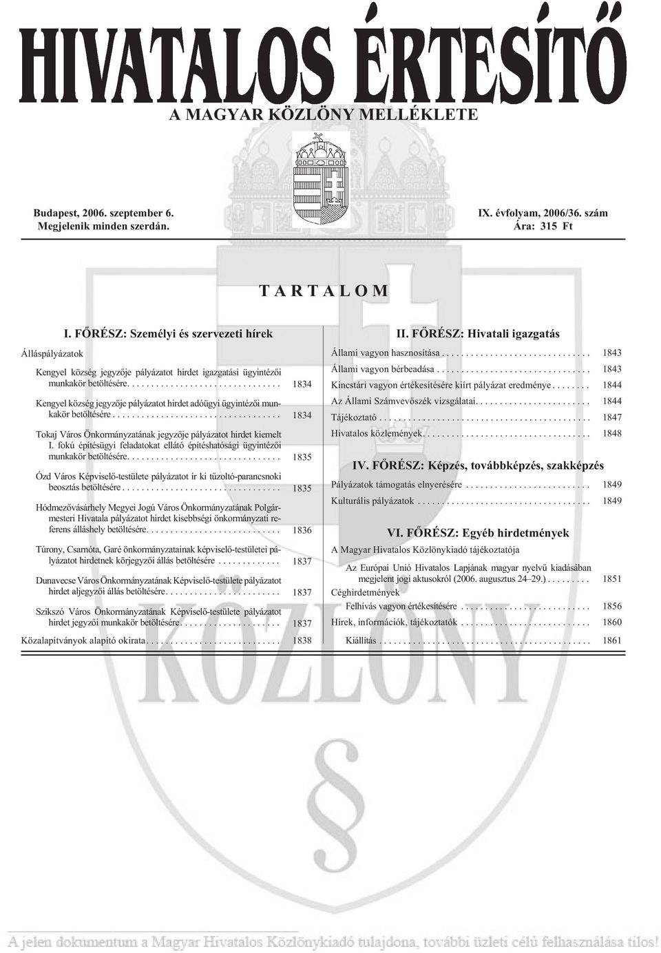 ... 1834 Kengyel község jegyzõje pályázatot hirdet adóügyi ügyintézõi munkakörbetöltésére... 1834 Tokaj Város Önkormányzatának jegyzõje pályázatot hirdet kiemelt I.