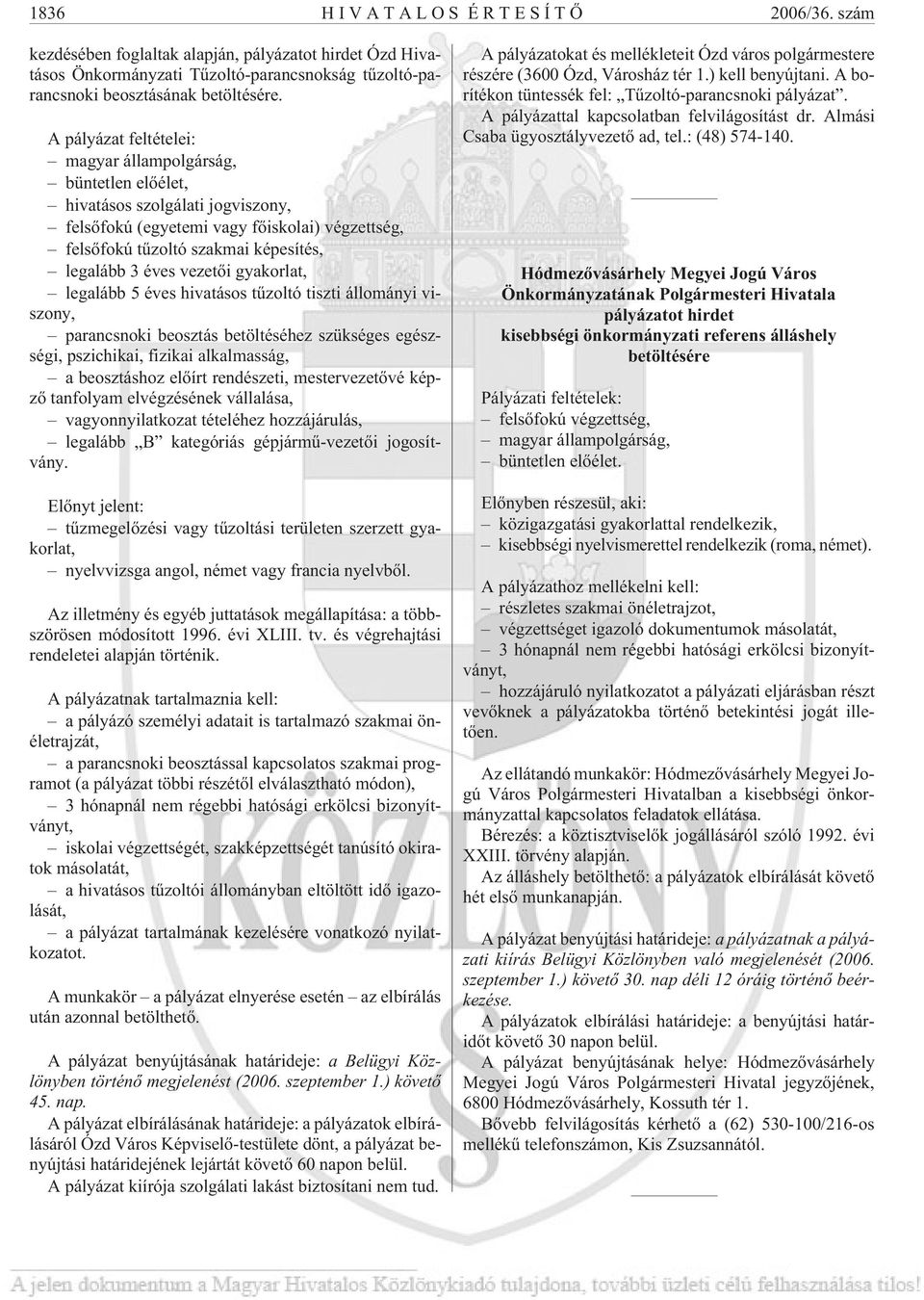 vezetõi gyakorlat, legalább 5 éves hivatásos tûzoltó tiszti állományi viszony, parancsnoki beosztás betöltéséhez szükséges egészségi, pszichikai, fizikai alkalmasság, a beosztáshoz elõírt rendészeti,