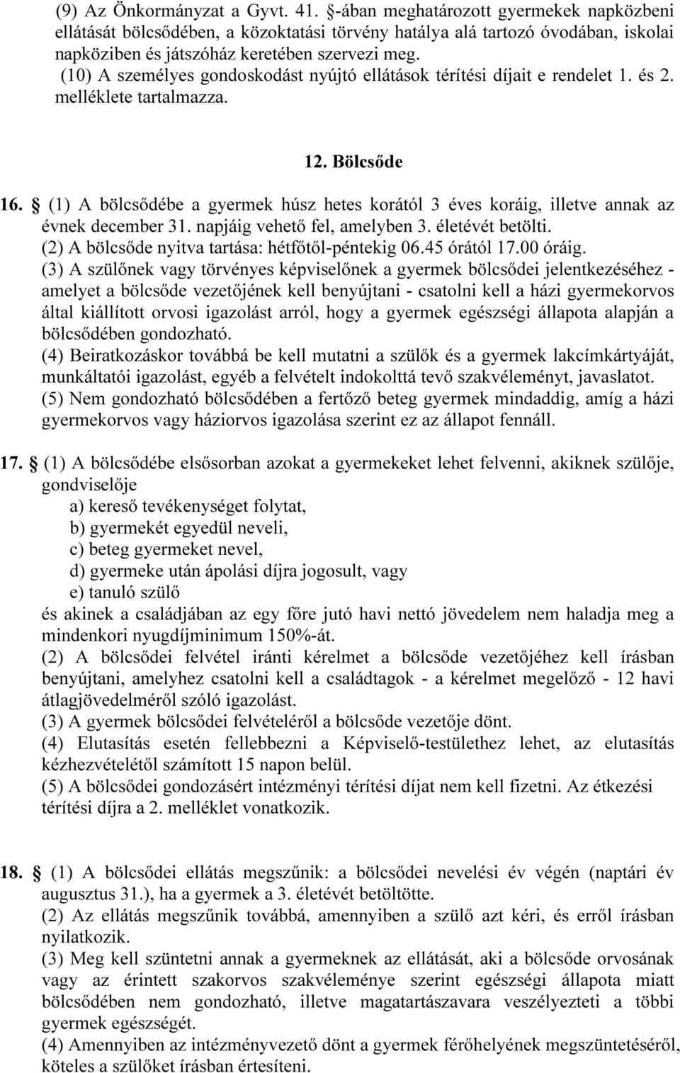 (10) A személyes gondoskodást nyújtó ellátások térítési díjait e rendelet 1. és 2. melléklete tartalmazza. 12. Bölcsőde 16.