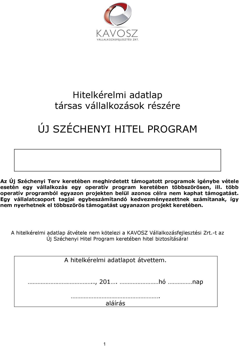 Egy vállalatcsoport tagjai egybeszámítandó kedvezményezettnek számítanak, így nem nyerhetnek el többszörös támogatást ugyanazon projekt keretében.