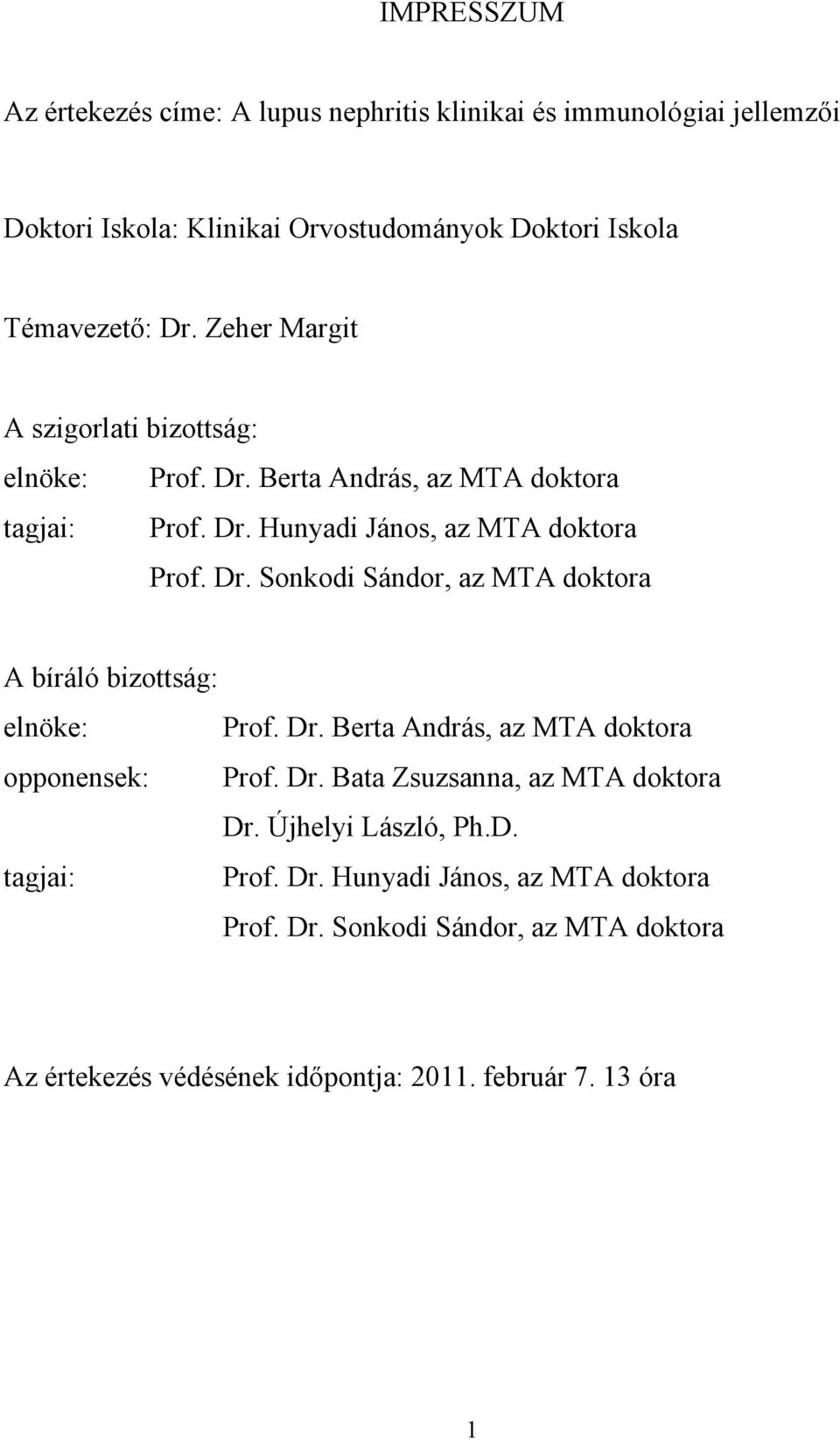 Dr. Berta András, az MTA doktora opponensek: Prof. Dr. Bata Zsuzsanna, az MTA doktora Dr. Újhelyi László, Ph.D. tagjai: Prof. Dr. Hunyadi János, az MTA doktora Prof.