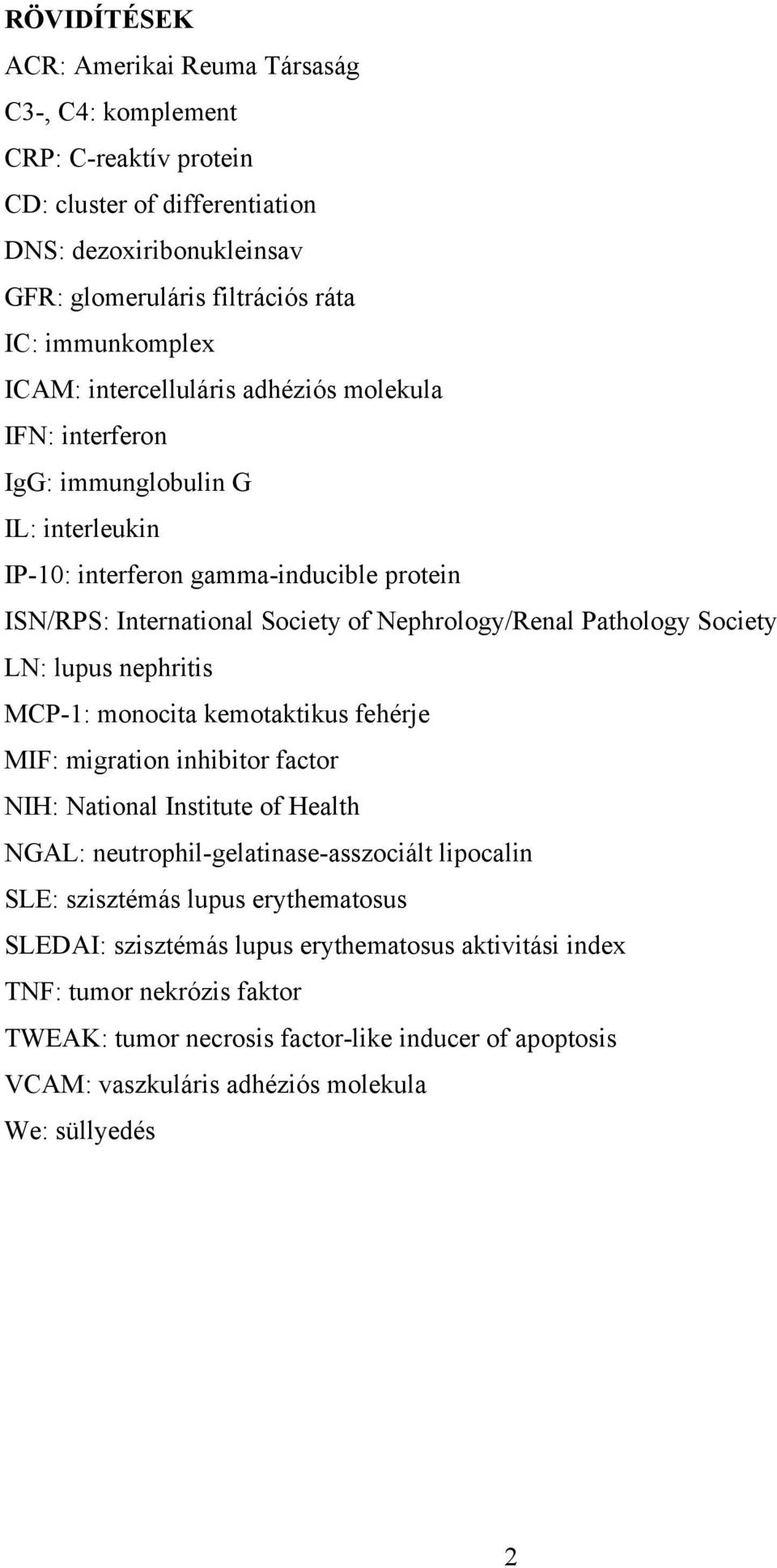 LN: lupus nephritis MCP-1: monocita kemotaktikus fehérje MIF: migration inhibitor factor NIH: National Institute of Health NGAL: neutrophil-gelatinase-asszociált lipocalin SLE: szisztémás lupus