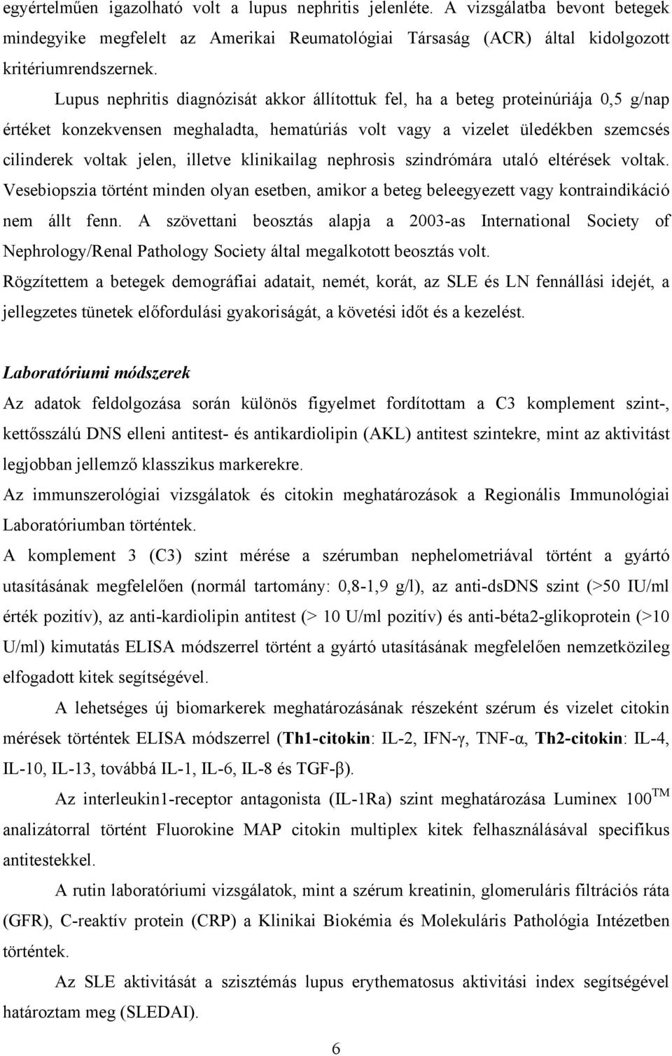 illetve klinikailag nephrosis szindrómára utaló eltérések voltak. Vesebiopszia történt minden olyan esetben, amikor a beteg beleegyezett vagy kontraindikáció nem állt fenn.