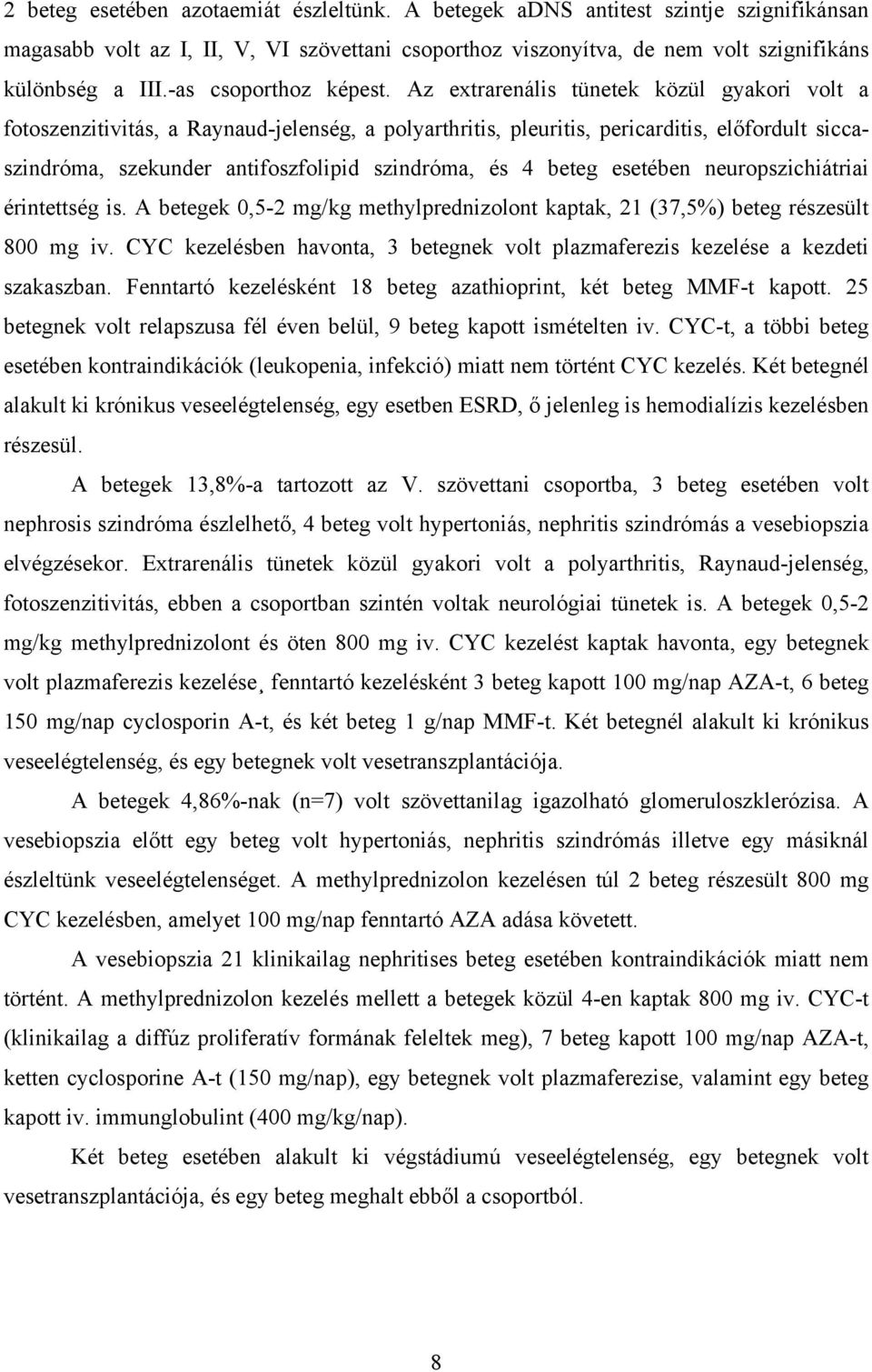 Az extrarenális tünetek közül gyakori volt a fotoszenzitivitás, a Raynaud-jelenség, a polyarthritis, pleuritis, pericarditis, előfordult siccaszindróma, szekunder antifoszfolipid szindróma, és 4