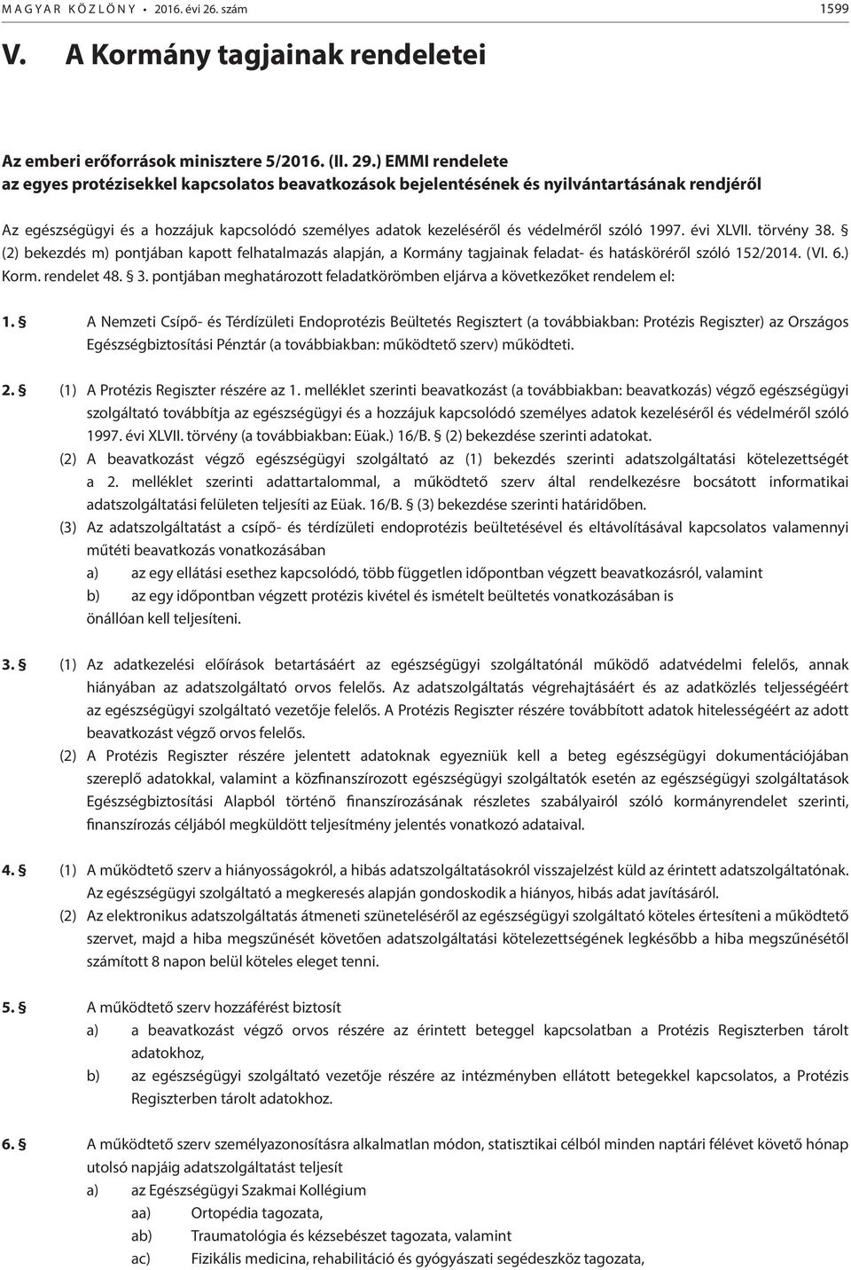 szóló 1997. évi XLVII. törvény 38. (2) bekezdés m) pontjában kapott felhatalmazás alapján, a Kormány tagjainak feladat- és hatásköréről szóló 152/2014. (VI. 6.) Korm. rendelet 48. 3. pontjában meghatározott feladatkörömben eljárva a következőket rendelem el: 1.