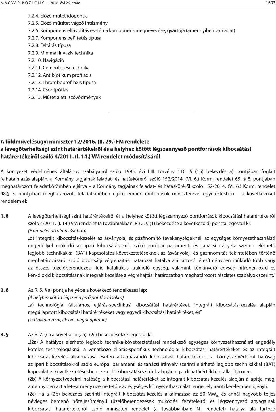 Thromboprofilaxis típusa 7.2.14. Csontpótlás 7.2.15. Műtét alatti szövődmények A földművelésügyi miniszter 12/2016. (II. 29.