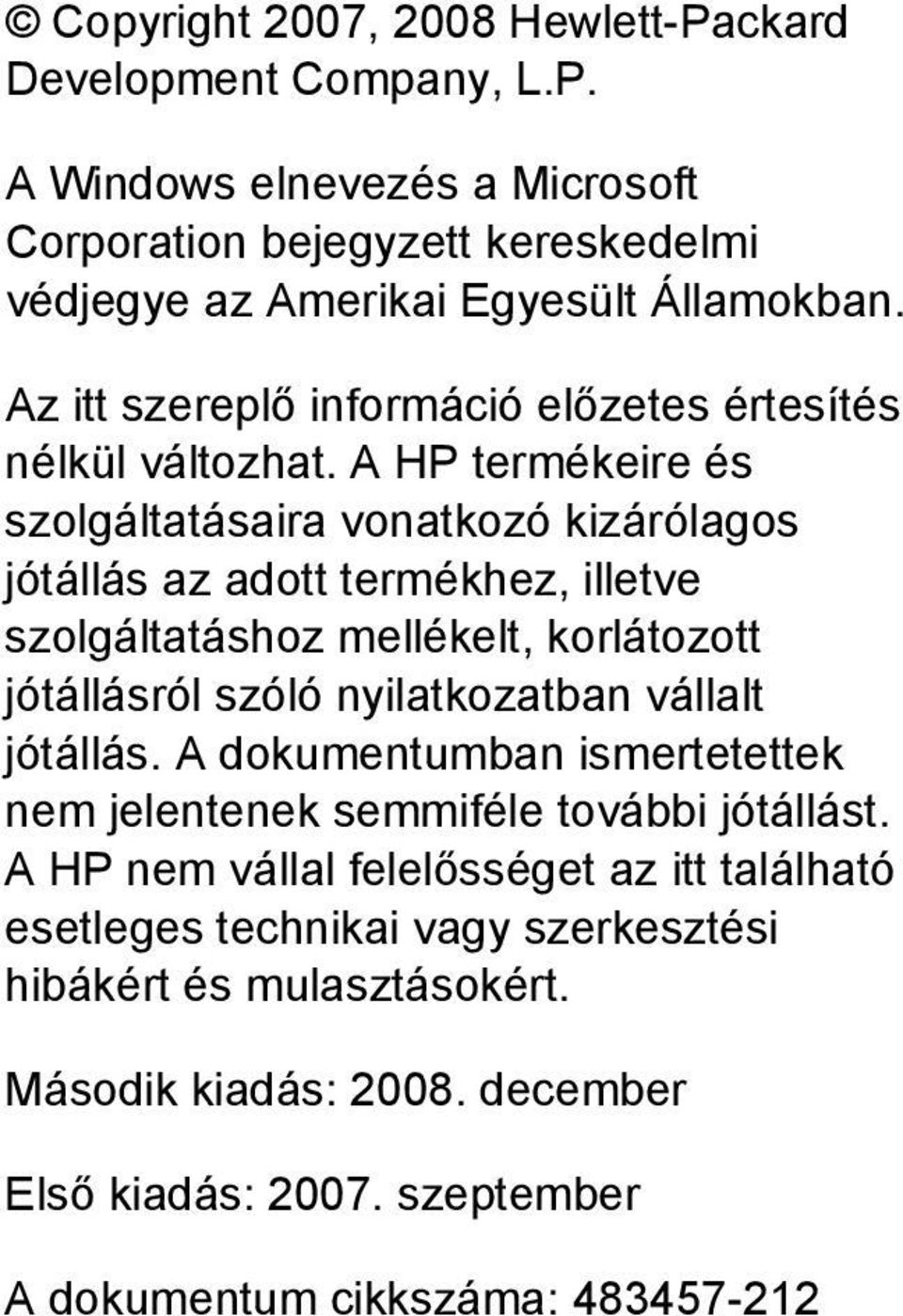 A HP termékeire és szolgáltatásaira vonatkozó kizárólagos jótállás az adott termékhez, illetve szolgáltatáshoz mellékelt, korlátozott jótállásról szóló nyilatkozatban vállalt