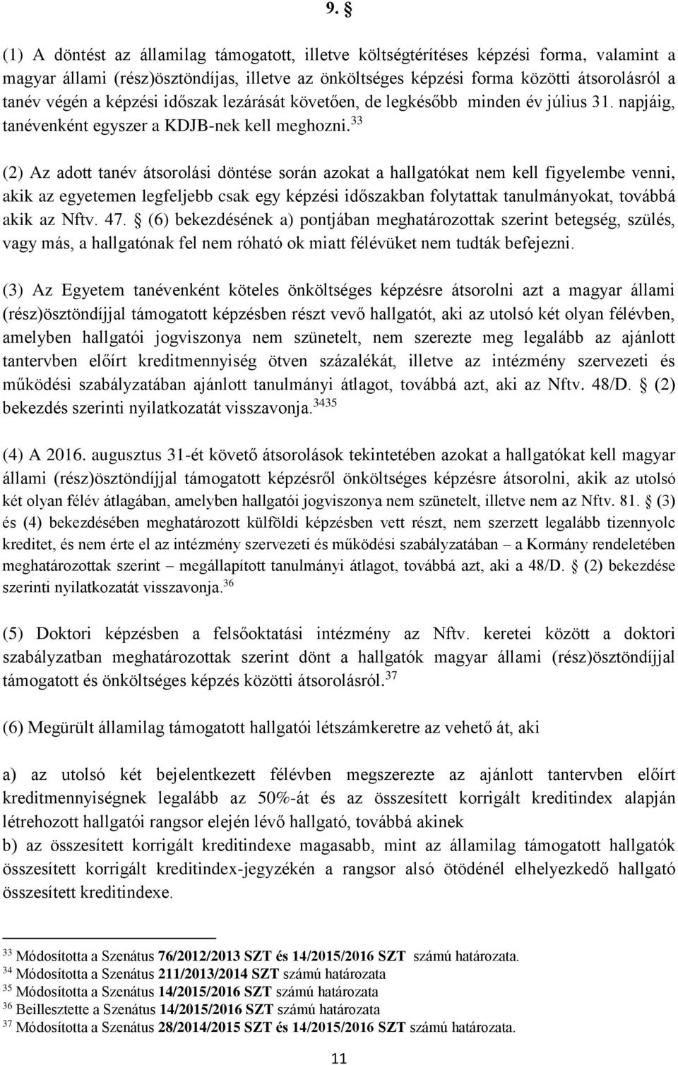 33 (2) Az adott tanév átsorolási döntése során azokat a hallgatókat nem kell figyelembe venni, akik az egyetemen legfeljebb csak egy képzési időszakban folytattak tanulmányokat, továbbá akik az Nftv.