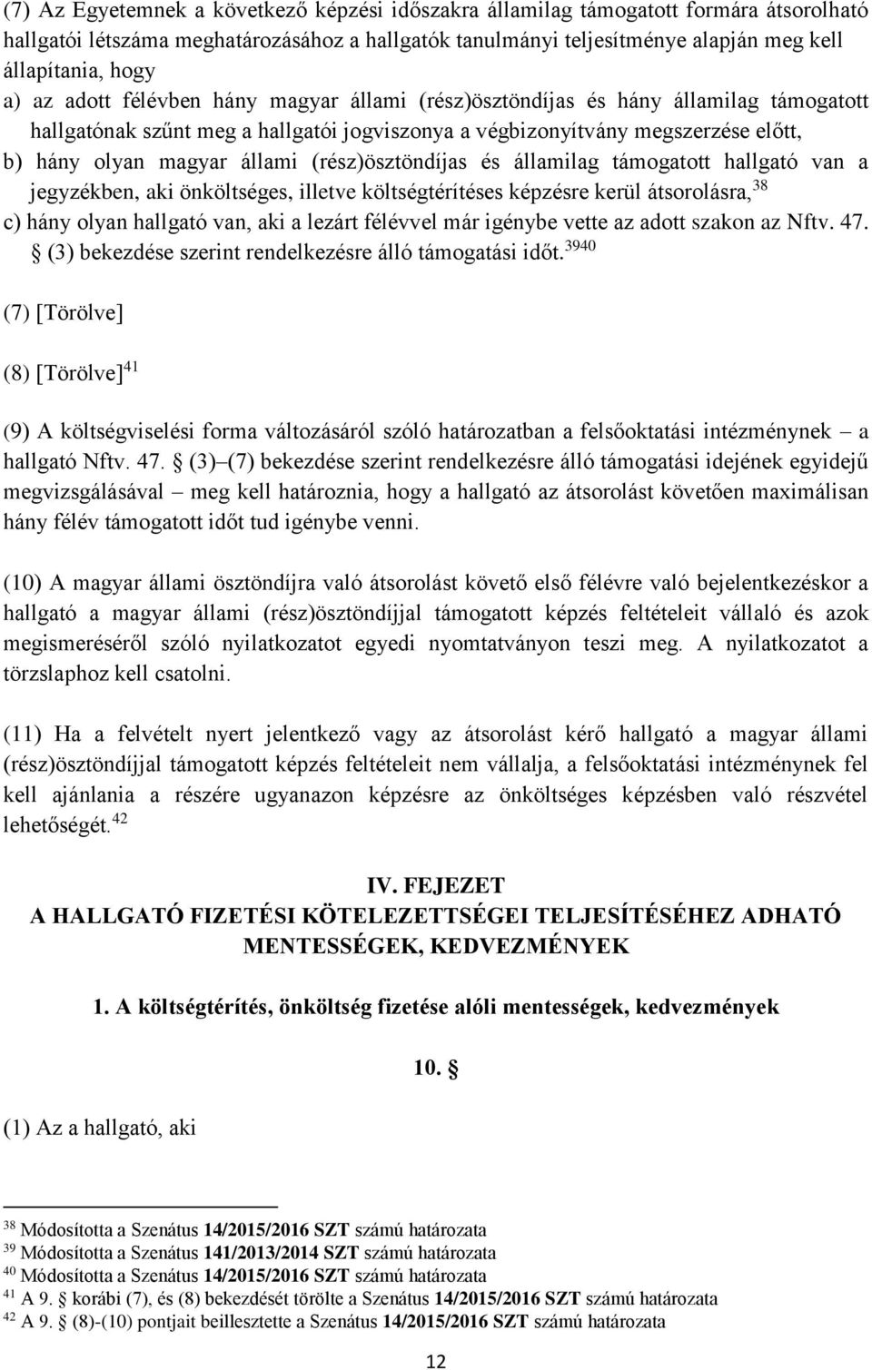 (rész)ösztöndíjas és államilag támogatott hallgató van a jegyzékben, aki önköltséges, illetve költségtérítéses képzésre kerül átsorolásra, 38 c) hány olyan hallgató van, aki a lezárt félévvel már