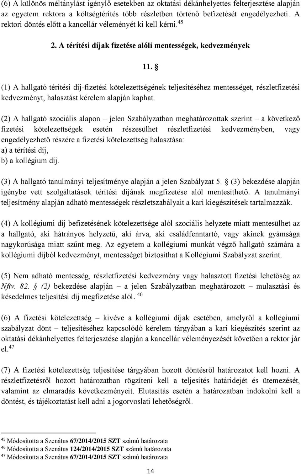 (1) A hallgató térítési díj-fizetési kötelezettségének teljesítéséhez mentességet, részletfizetési kedvezményt, halasztást kérelem alapján kaphat.