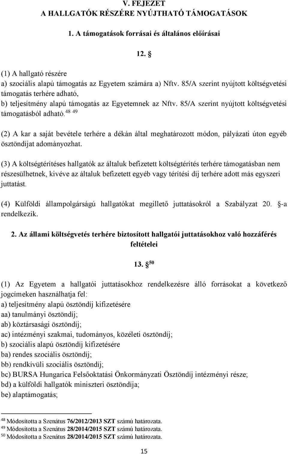 (2) A kar a saját bevétele terhére a dékán által meghatározott módon, pályázati úton egyéb ösztöndíjat adományozhat.