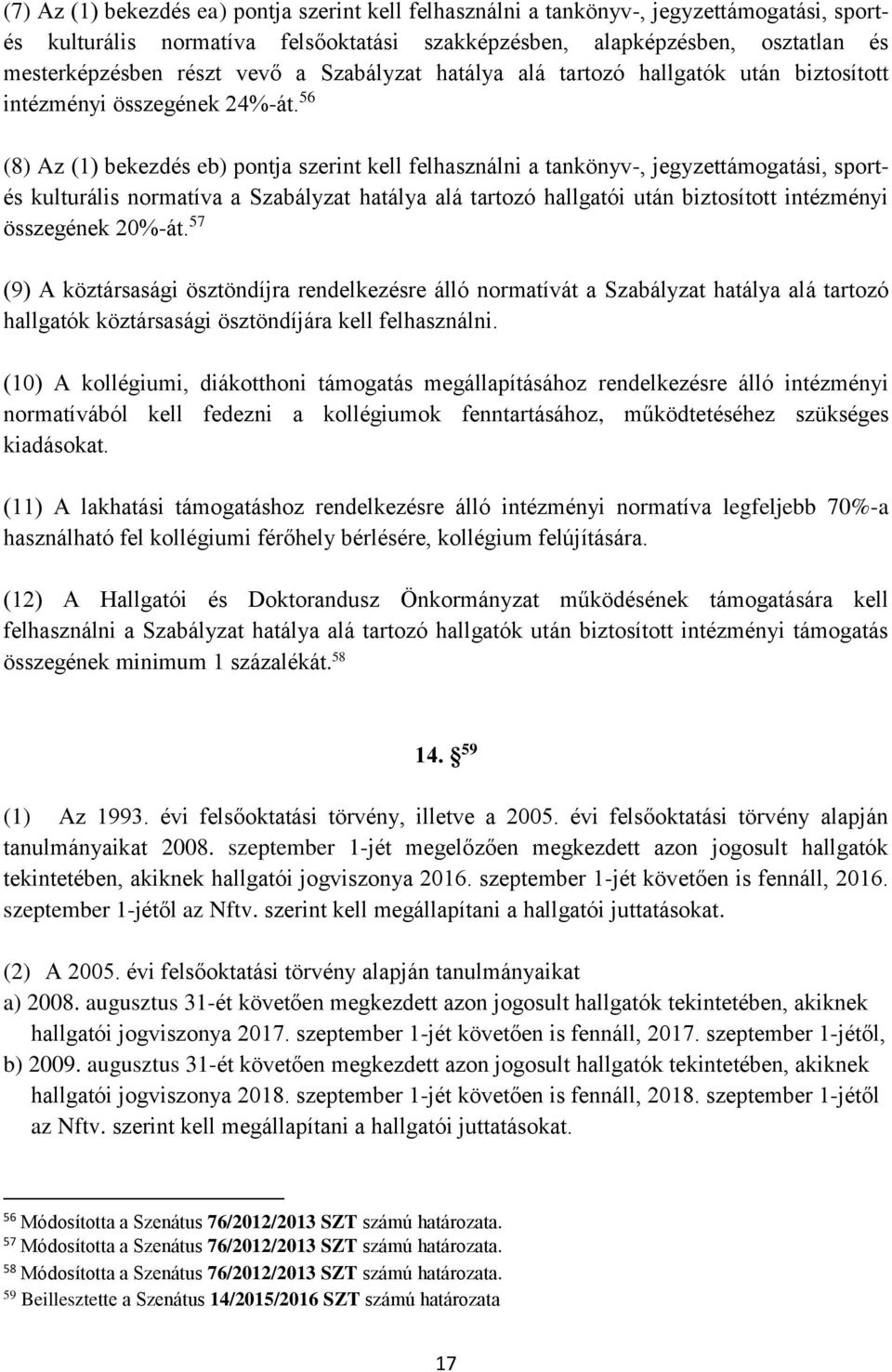 56 (8) Az (1) bekezdés eb) pontja szerint kell felhasználni a tankönyv-, jegyzettámogatási, sportés kulturális normatíva a Szabályzat hatálya alá tartozó hallgatói után biztosított intézményi