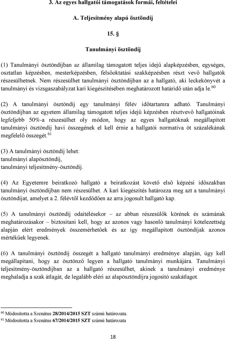 részesülhetnek. Nem részesülhet tanulmányi ösztöndíjban az a hallgató, aki leckekönyvét a tanulmányi és vizsgaszabályzat kari kiegészítésében meghatározott határidő után adja le.