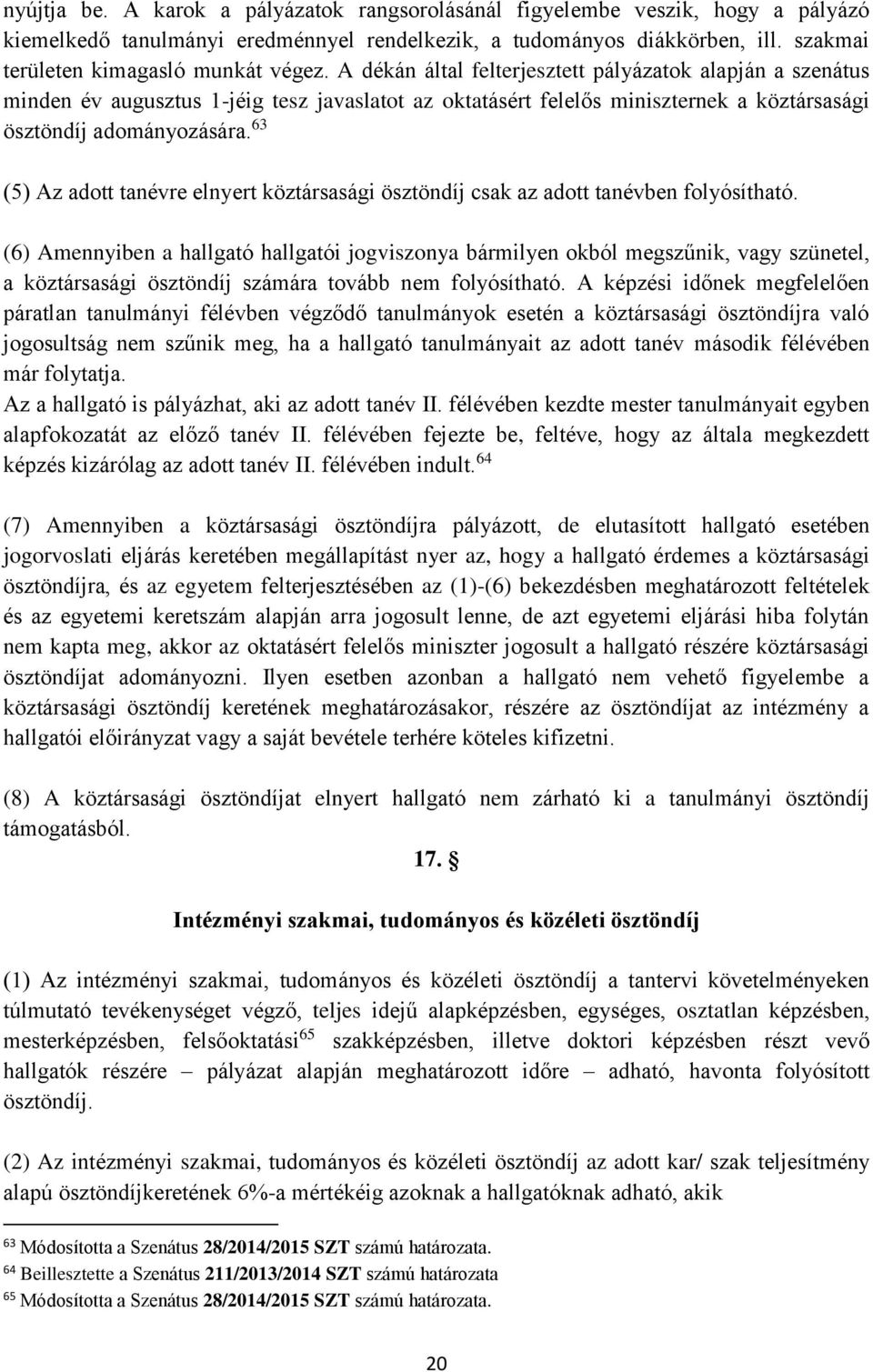 A dékán által felterjesztett pályázatok alapján a szenátus minden év augusztus 1-jéig tesz javaslatot az oktatásért felelős miniszternek a köztársasági ösztöndíj adományozására.