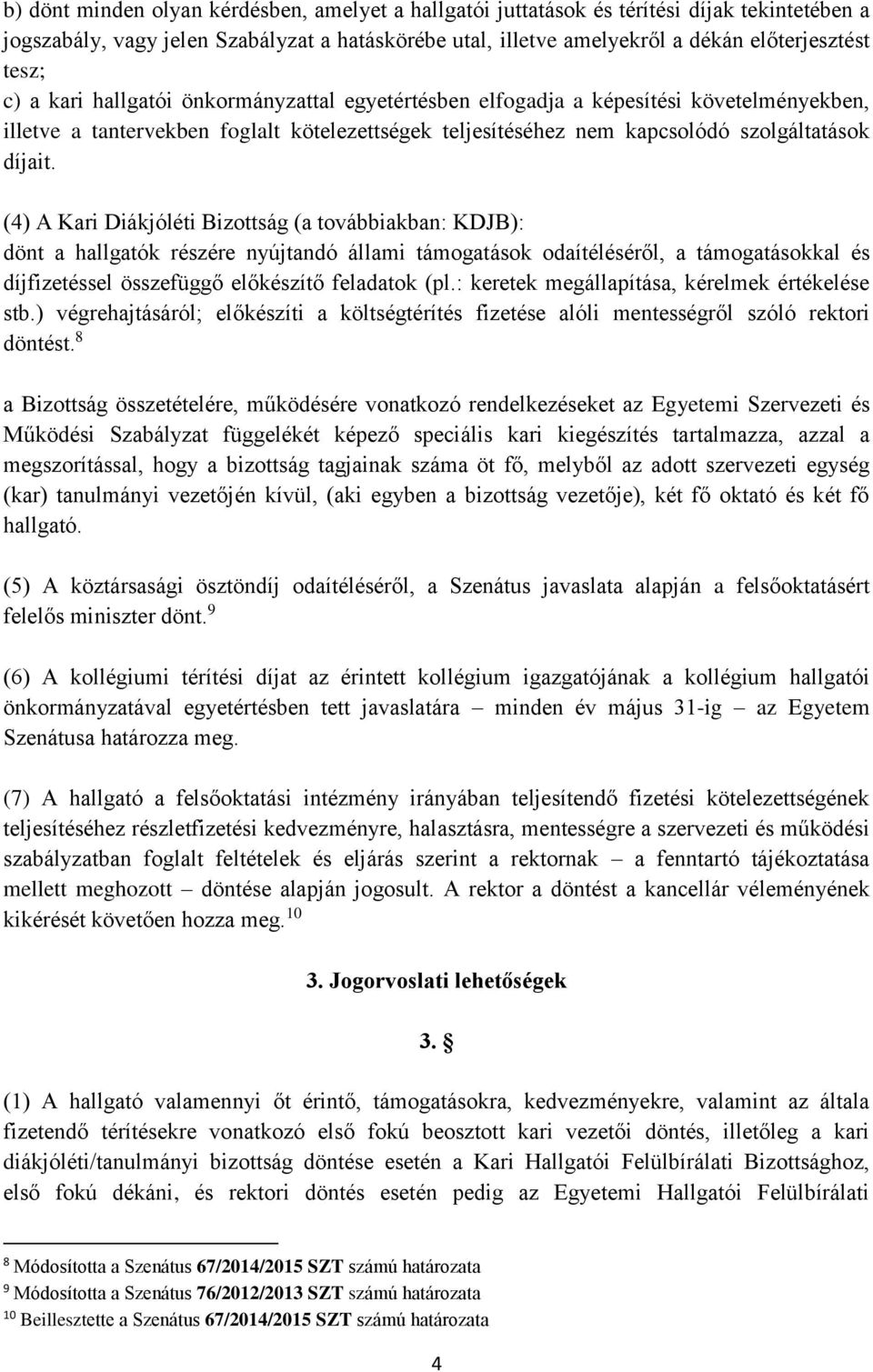 (4) A Kari Diákjóléti Bizottság (a továbbiakban: KDJB): dönt a hallgatók részére nyújtandó állami támogatások odaítéléséről, a támogatásokkal és díjfizetéssel összefüggő előkészítő feladatok (pl.