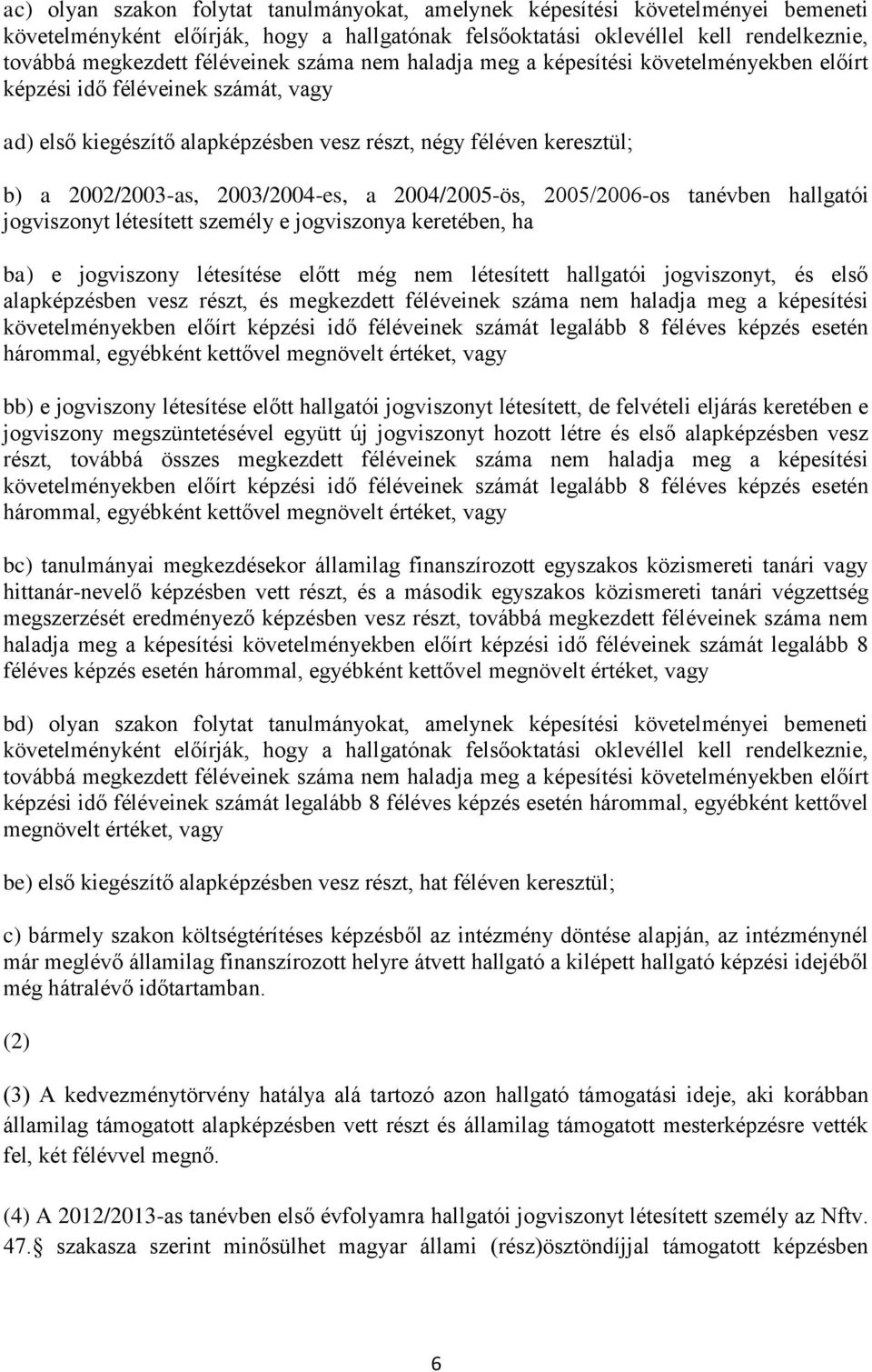 2003/2004-es, a 2004/2005-ös, 2005/2006-os tanévben hallgatói jogviszonyt létesített személy e jogviszonya keretében, ha ba) e jogviszony létesítése előtt még nem létesített hallgatói jogviszonyt, és