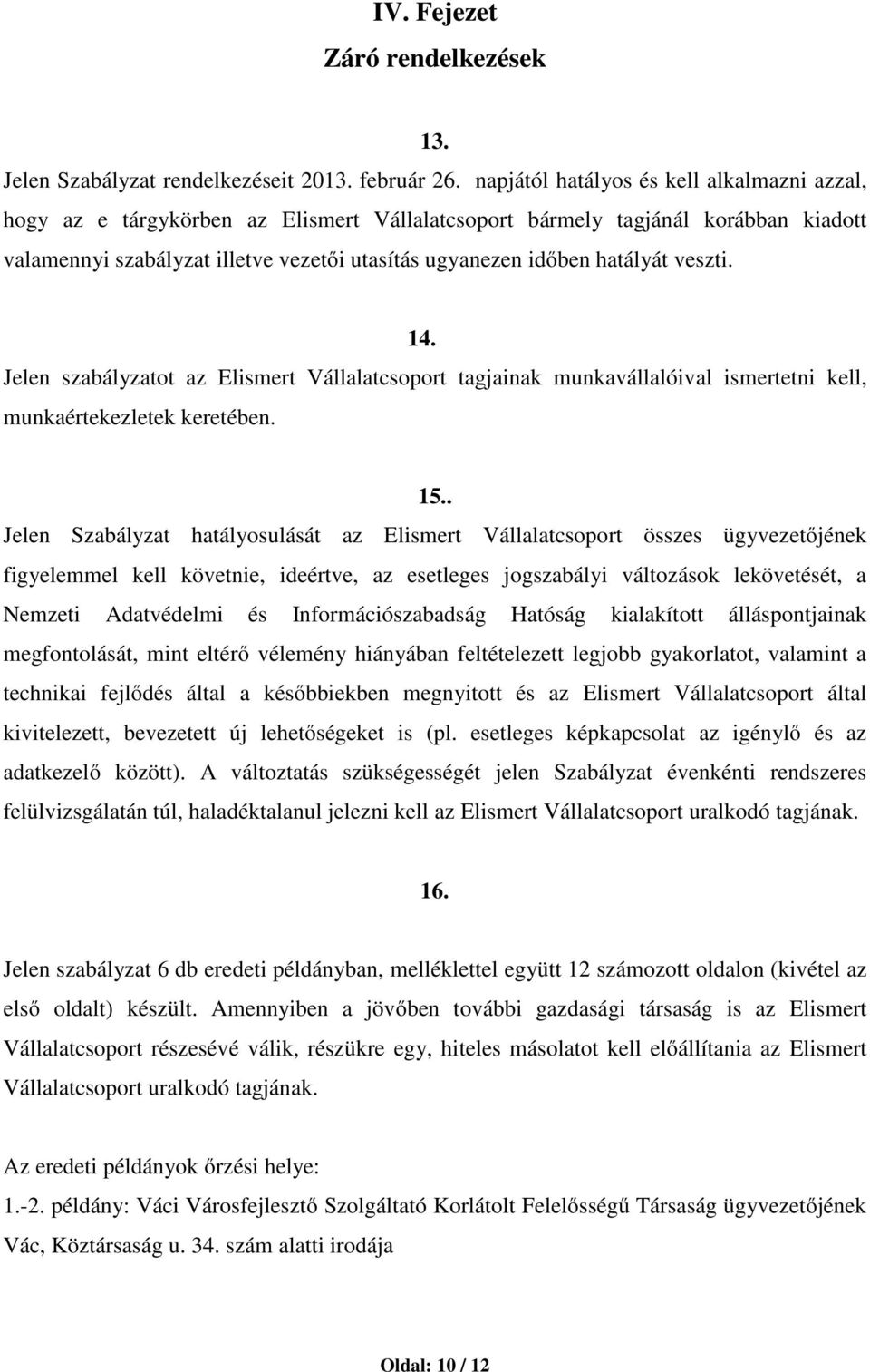 hatályát veszti. 14. Jelen szabályzatot az Elismert Vállalatcsoport tagjainak munkavállalóival ismertetni kell, munkaértekezletek keretében. 15.