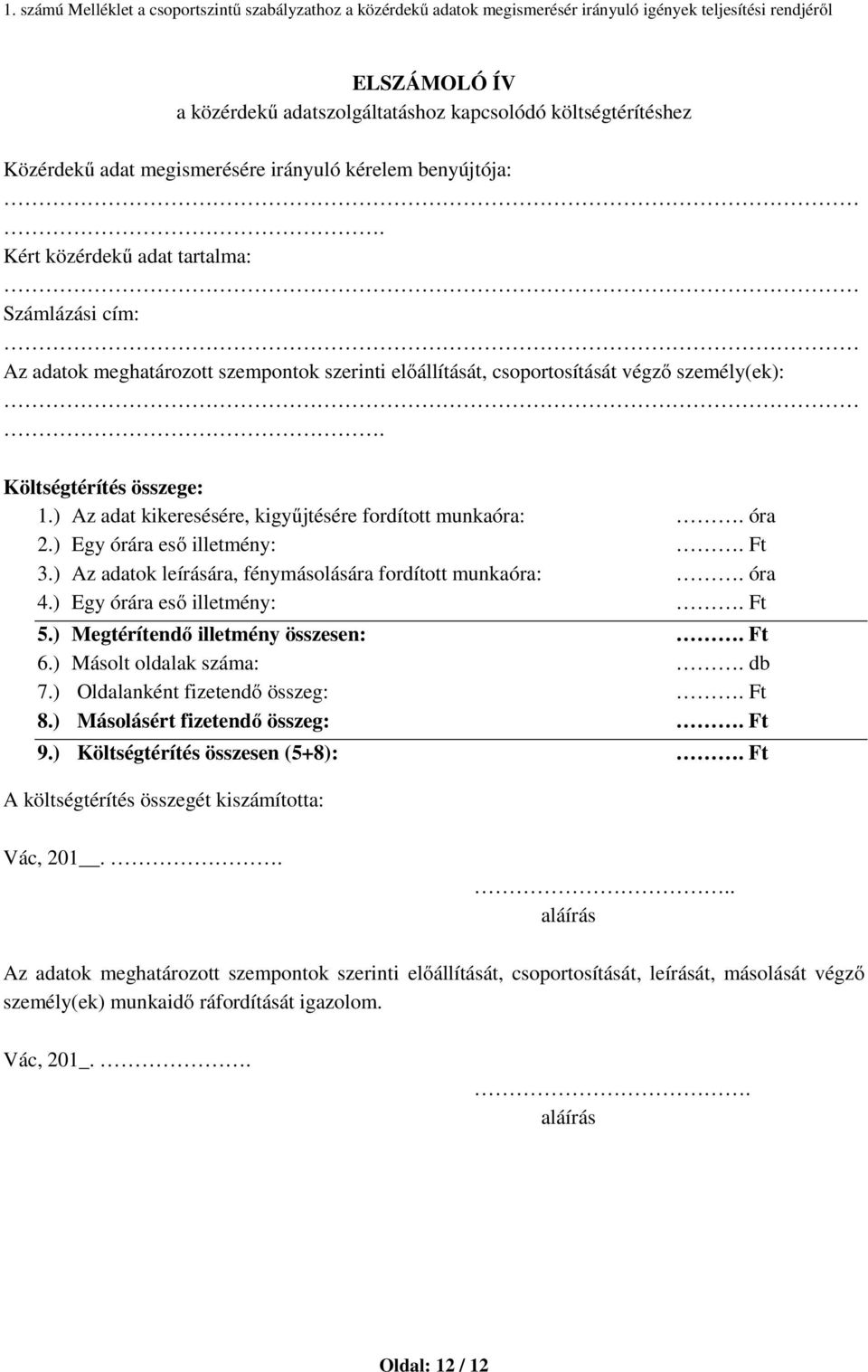 Költségtérítés összege: 1.) Az adat kikeresésére, kigyűjtésére fordított munkaóra:. óra 2.) Egy órára eső illetmény:. Ft 3.) Az adatok leírására, fénymásolására fordított munkaóra:. óra 4.