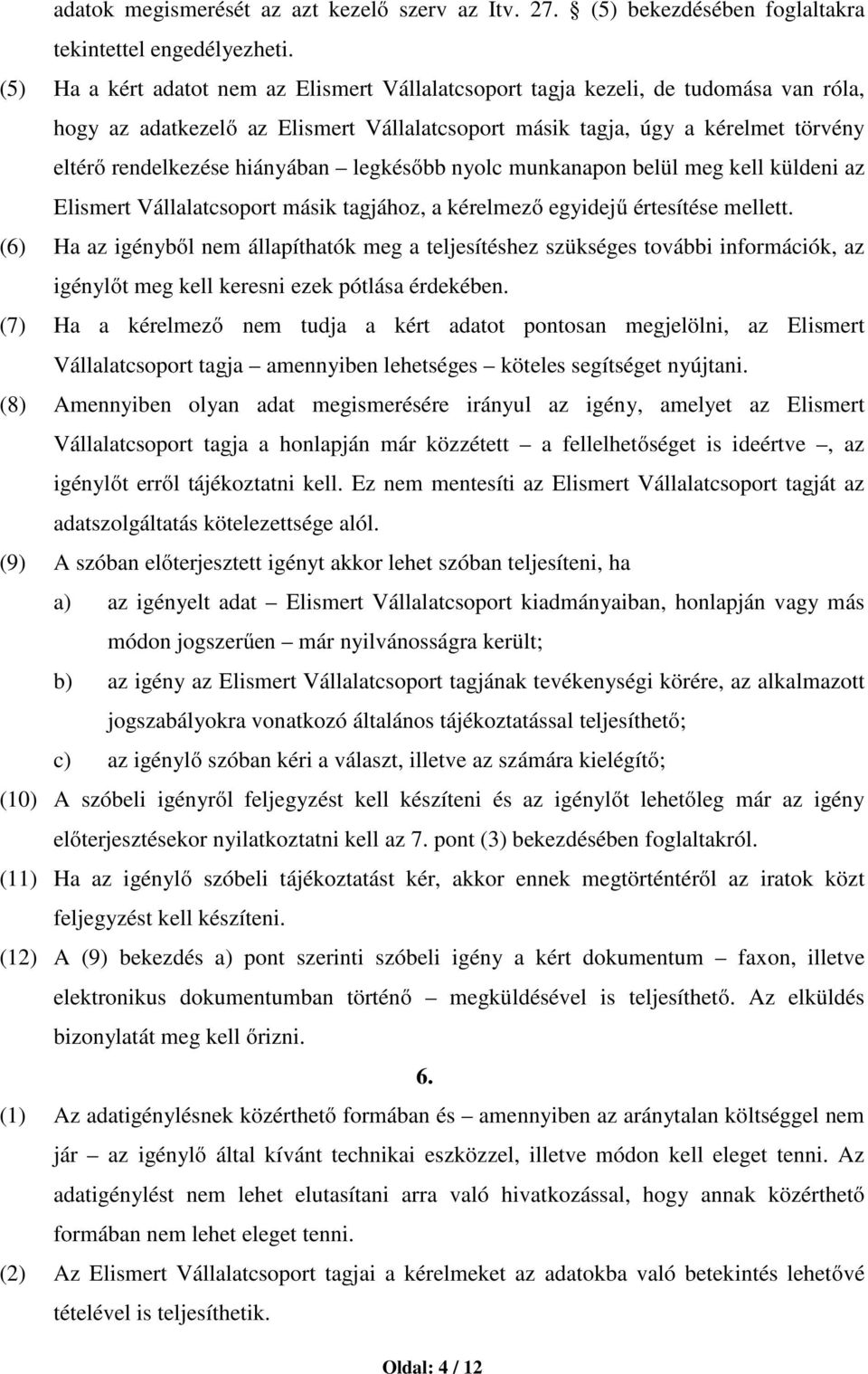 hiányában legkésőbb nyolc munkanapon belül meg kell küldeni az Elismert Vállalatcsoport másik tagjához, a kérelmező egyidejű értesítése mellett.