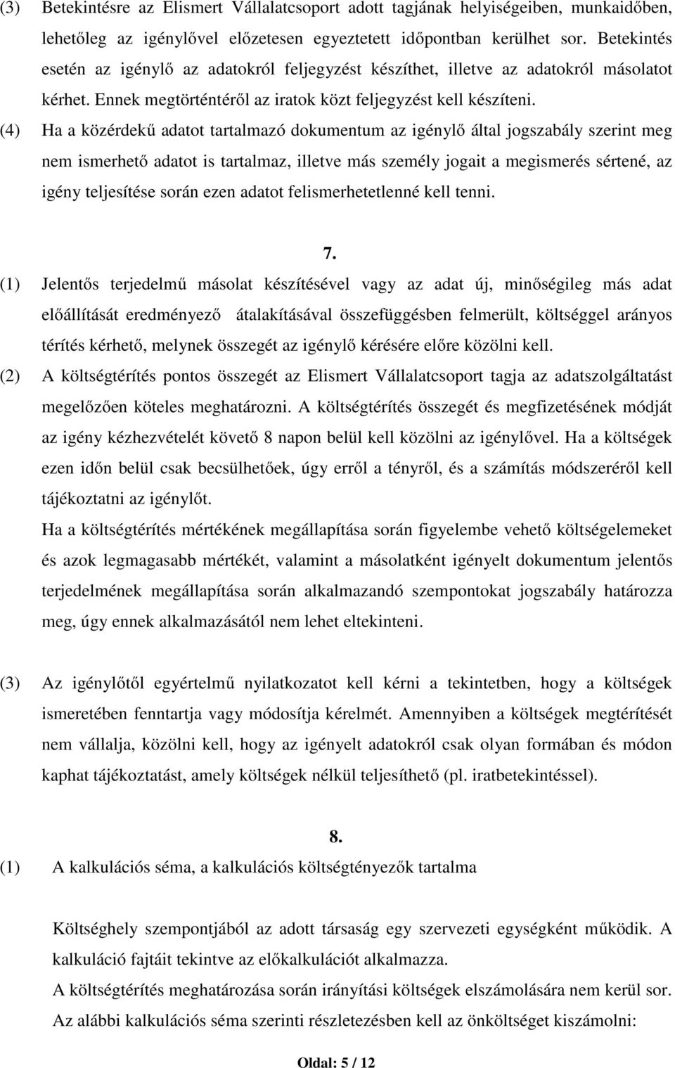 (4) Ha a közérdekű adatot tartalmazó dokumentum az igénylő által jogszabály szerint meg nem ismerhető adatot is tartalmaz, illetve más személy jogait a megismerés sértené, az igény teljesítése során