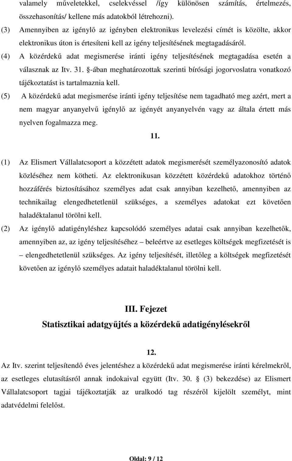 (4) A közérdekű adat megismerése iránti igény teljesítésének megtagadása esetén a válasznak az Itv. 31.