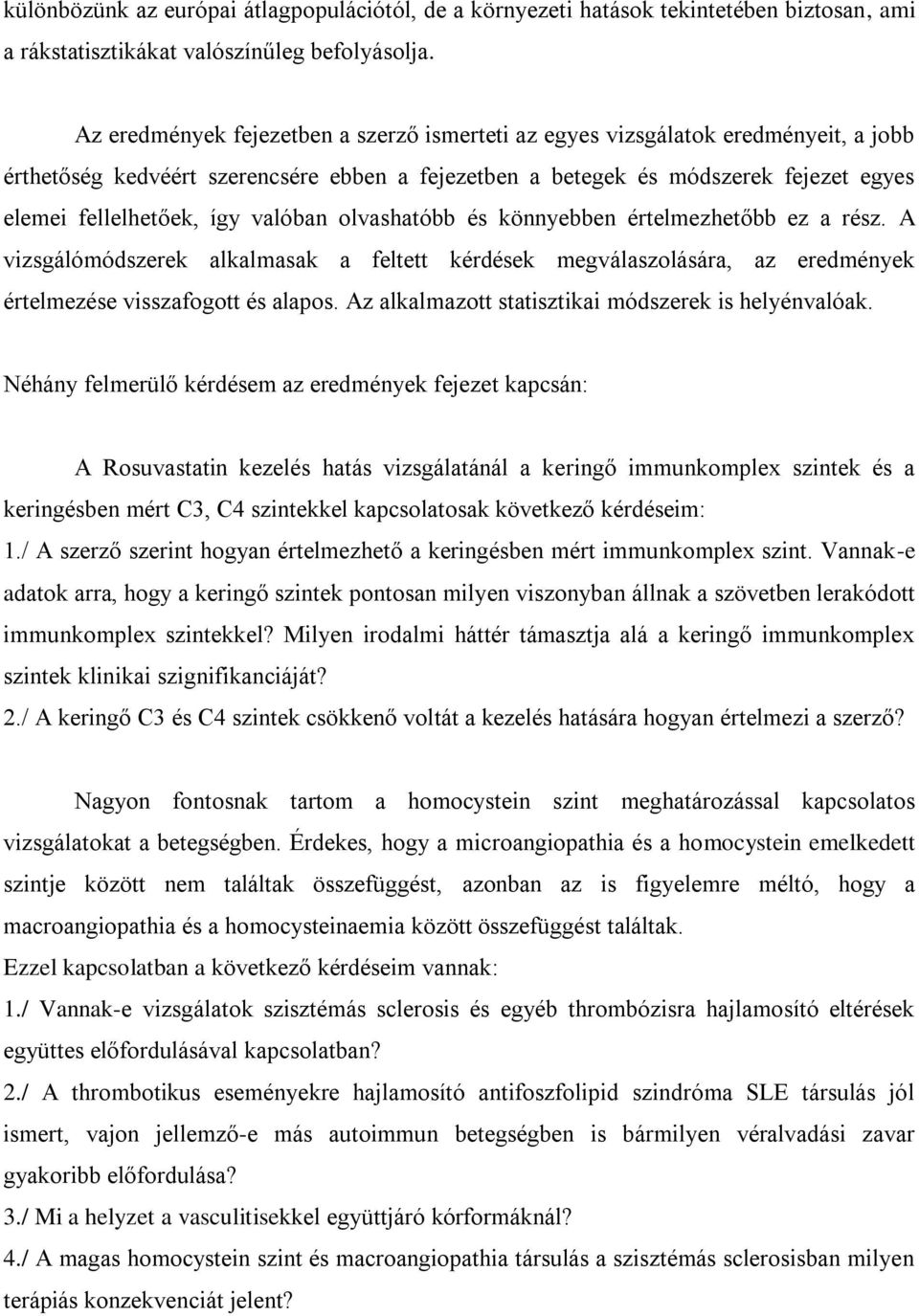 valóban olvashatóbb és könnyebben értelmezhetőbb ez a rész. A vizsgálómódszerek alkalmasak a feltett kérdések megválaszolására, az eredmények értelmezése visszafogott és alapos.