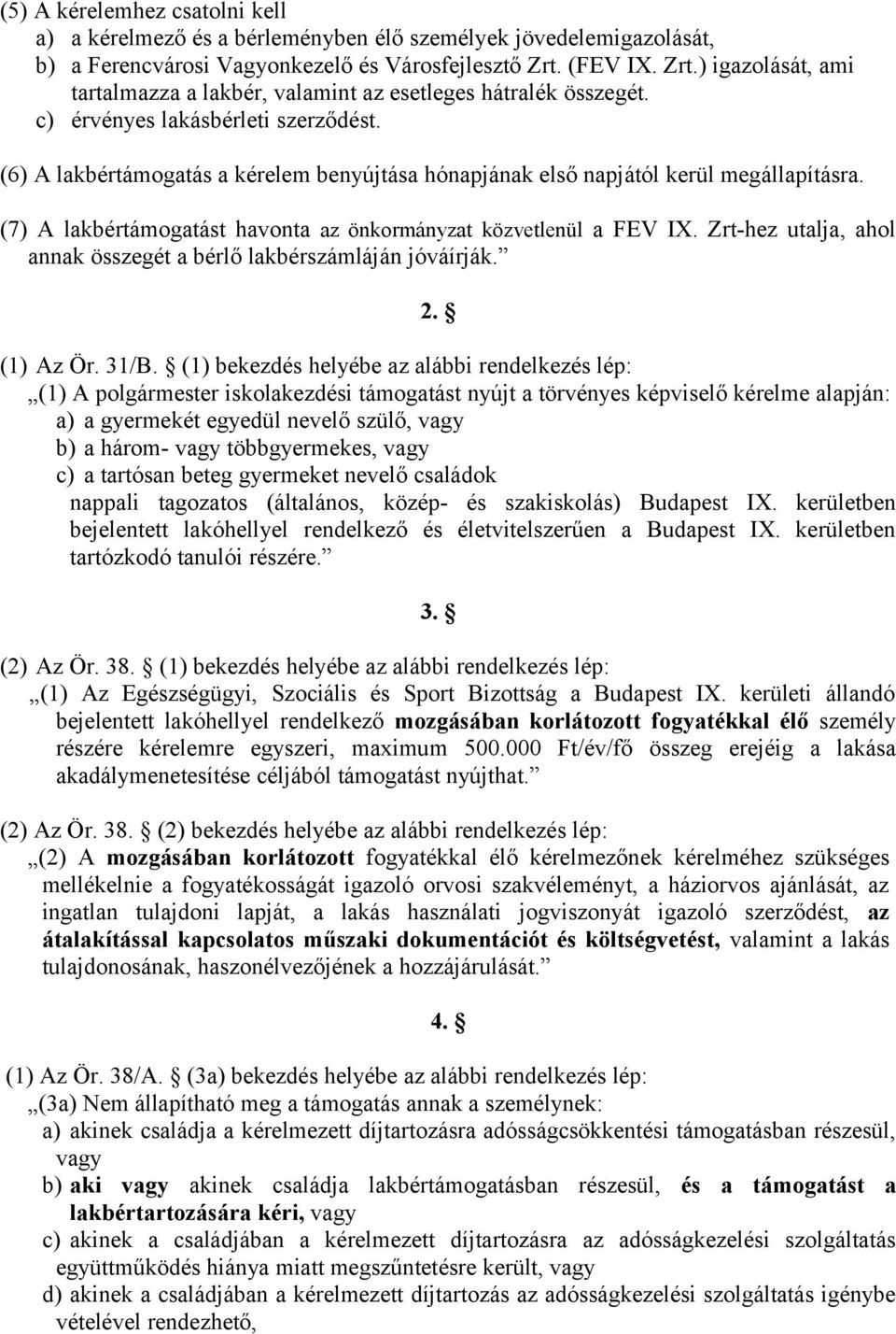 (6) A lakbértámogatás a kérelem benyújtása hónapjának első napjától kerül megállapításra. (7) A lakbértámogatást havonta az önkormányzat közvetlenül a FEV IX.