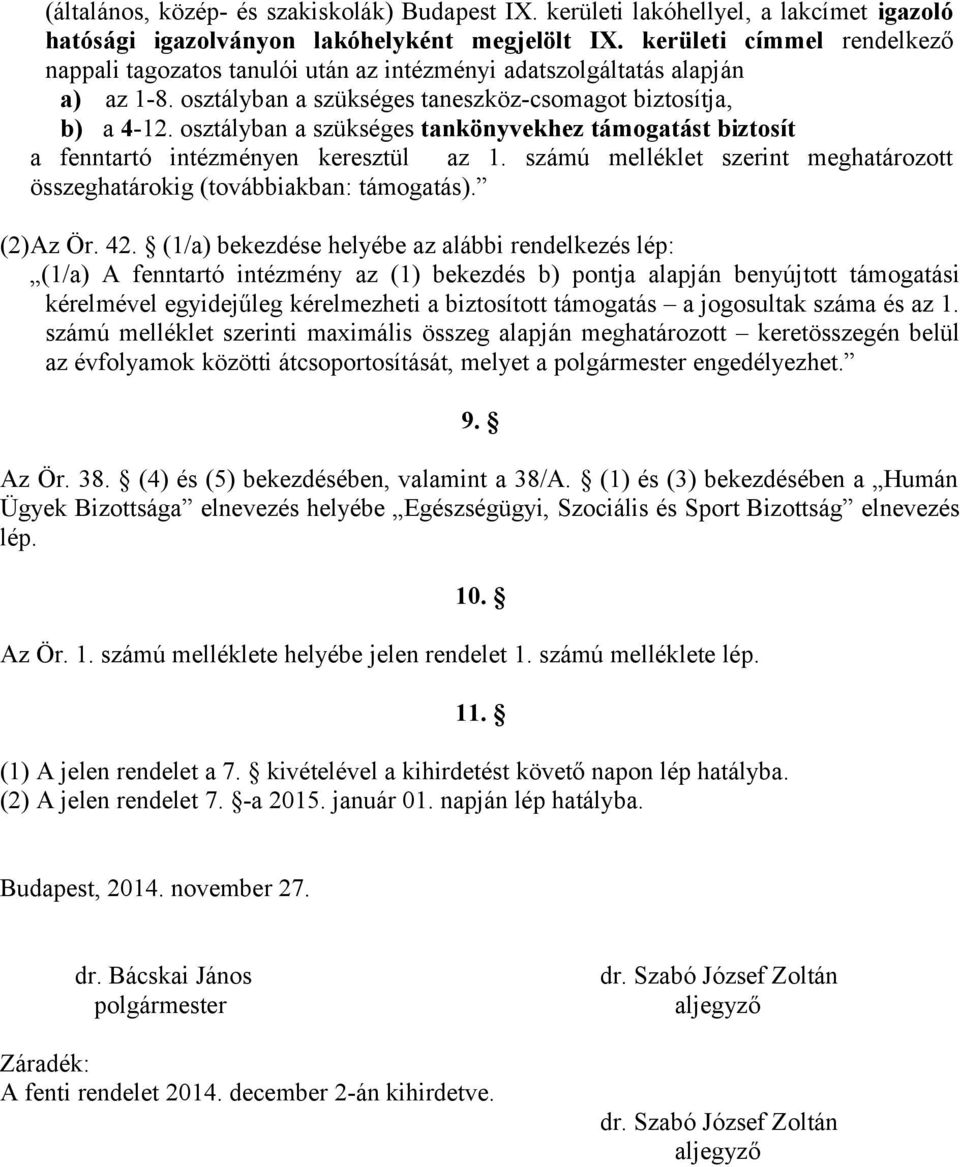 osztályban a szükséges tankönyvekhez támogatást biztosít a fenntartó intézményen keresztül az 1. számú melléklet szerint meghatározott összeghatárokig (továbbiakban: támogatás). (2)Az Ör. 42.